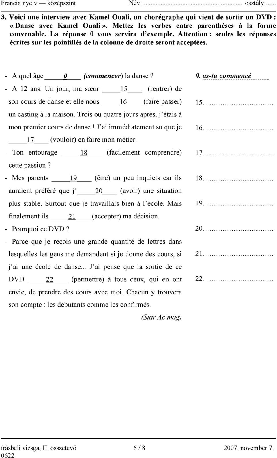 Un jour, ma sœur 15 (rentrer) de son cours de danse et elle nous 16 (faire passer) un casting à la maison. Trois ou quatre jours après, j étais à mon premier cours de danse!