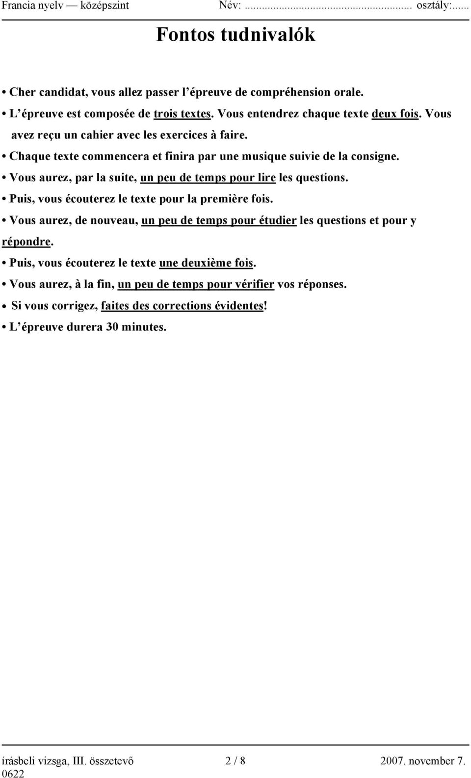 Vous aurez, par la suite, un peu de temps pour lire les questions. Puis, vous écouterez le texte pour la première fois.