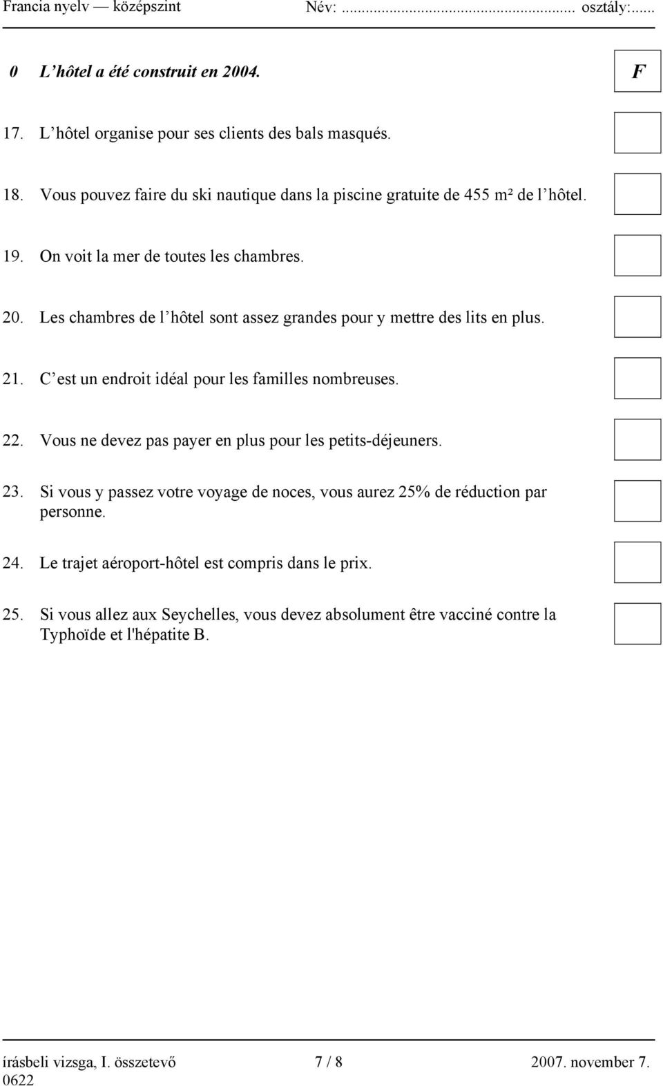 22. Vous ne devez pas payer en plus pour les petits-déjeuners. 23. Si vous y passez votre voyage de noces, vous aurez 25% de réduction par personne. 24.