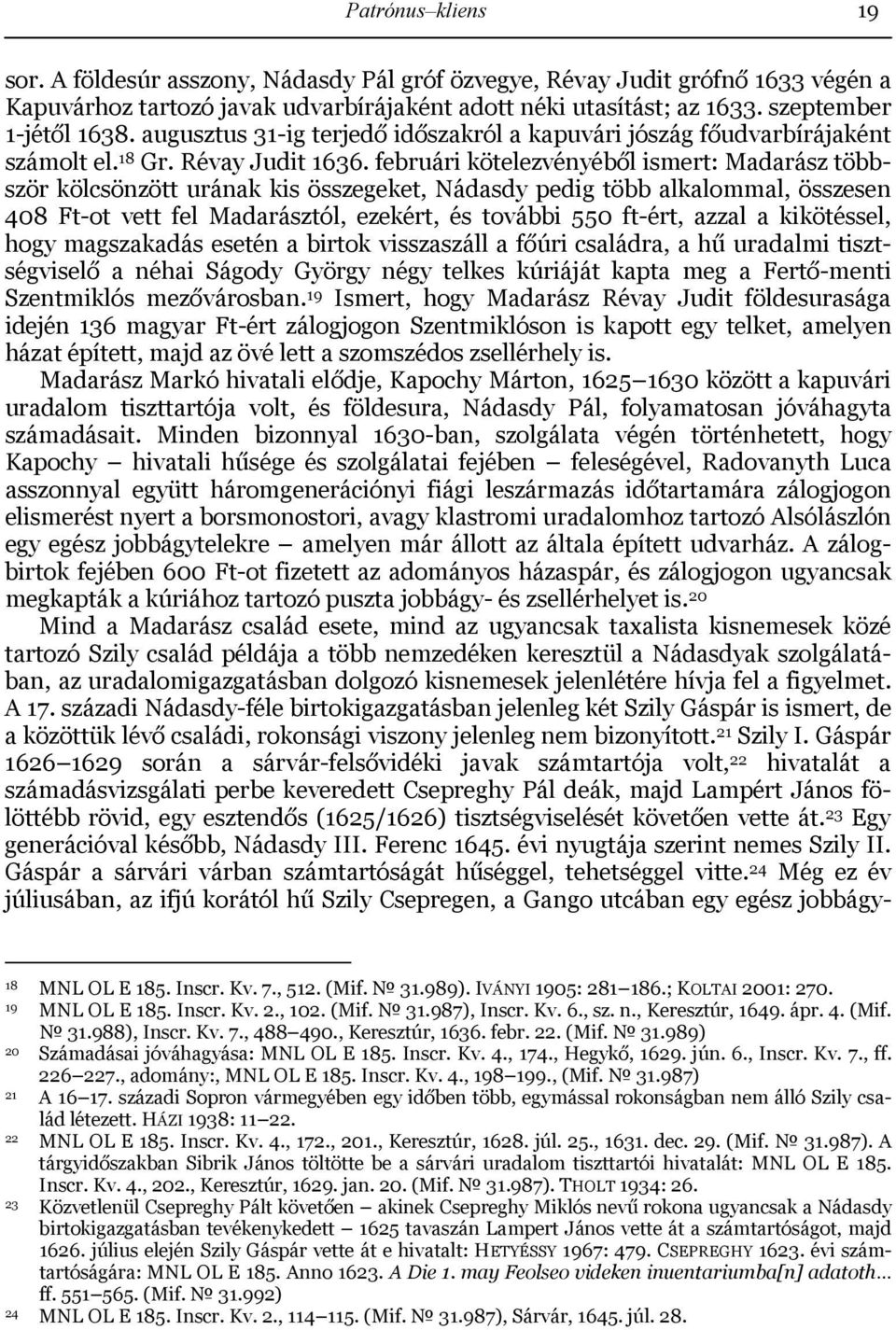 februári kötelezvényéből ismert: Madarász többször kölcsönzött urának kis összegeket, Nádasdy pedig több alkalommal, összesen 408 Ft-ot vett fel Madarásztól, ezekért, és további 550 ft-ért, azzal a