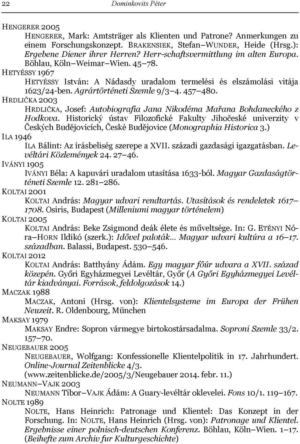 457 480. HRDLIČKA 2003 HRDLIČKA, Josef: Autobiografia Jana Nikodéma Mařana Bohdaneckého z Hodkova.