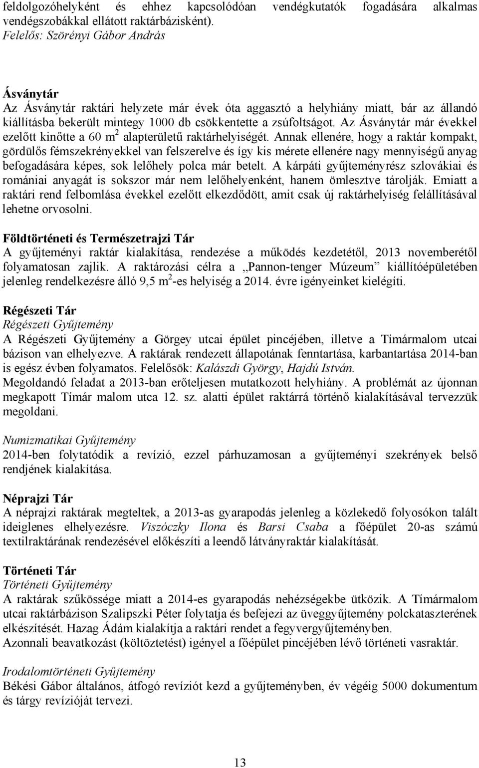 Az Ásványtár már évekkel ezelőtt kinőtte a 60 m 2 alapterületű raktárhelyiségét.