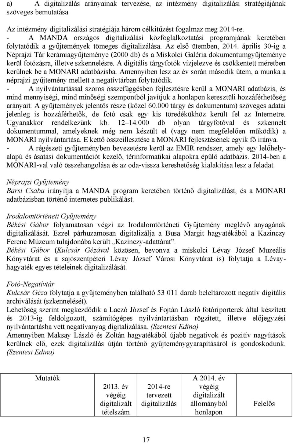 április 30-ig a Néprajzi Tár kerámiagyűjteménye (2000 db) és a Miskolci Galéria dokumentumgyűjteménye kerül fotózásra, illetve szkennelésre.