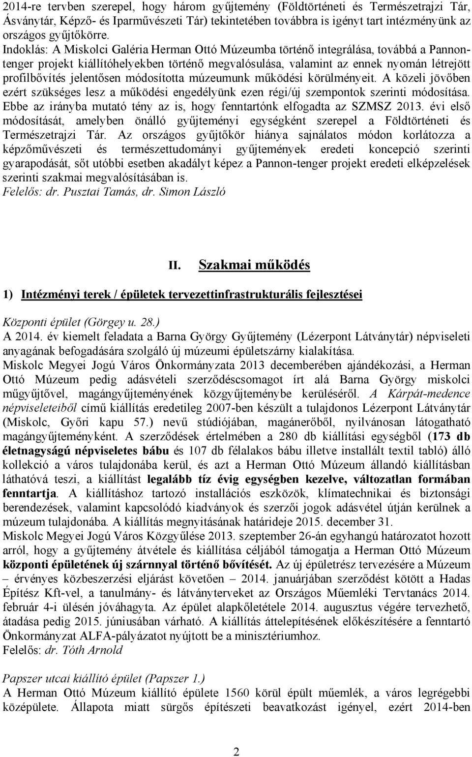 jelentősen módosította múzeumunk működési körülményeit. A közeli jövőben ezért szükséges lesz a működési engedélyünk ezen régi/új szempontok szerinti módosítása.