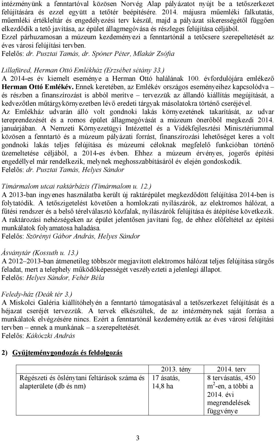 céljából. Ezzel párhuzamosan a múzeum kezdeményezi a fenntartónál a tetőcsere szerepeltetését az éves városi felújítási tervben. Felelős: dr. Pusztai Tamás, dr.