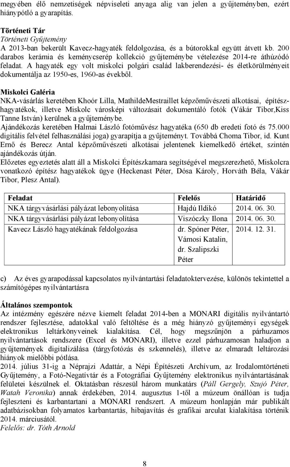 200 darabos kerámia és keménycserép kollekció gyűjteménybe vételezése 2014-re áthúzódó feladat.