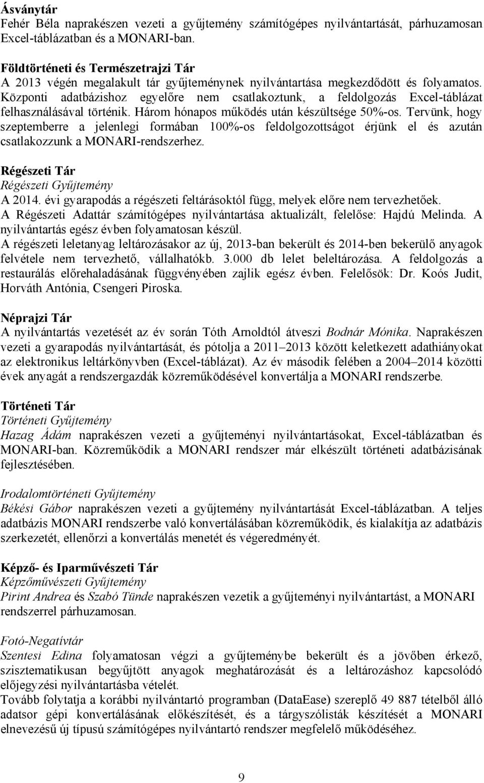 Központi adatbázishoz egyelőre nem csatlakoztunk, a feldolgozás Excel-táblázat felhasználásával történik. Három hónapos működés után készültsége 50%-os.