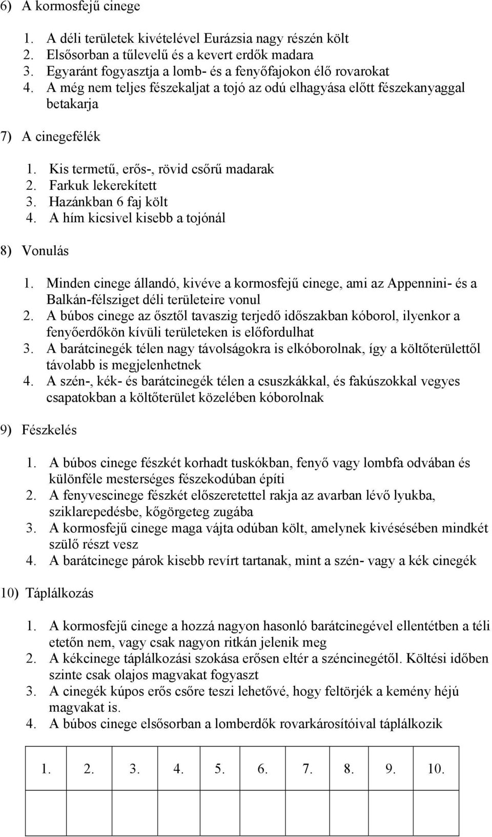 A hím kicsivel kisebb a tojónál 8) Vonulás 1. Minden cinege állandó, kivéve a kormosfejű cinege, ami az Appennini- és a Balkán-félsziget déli területeire vonul 2.