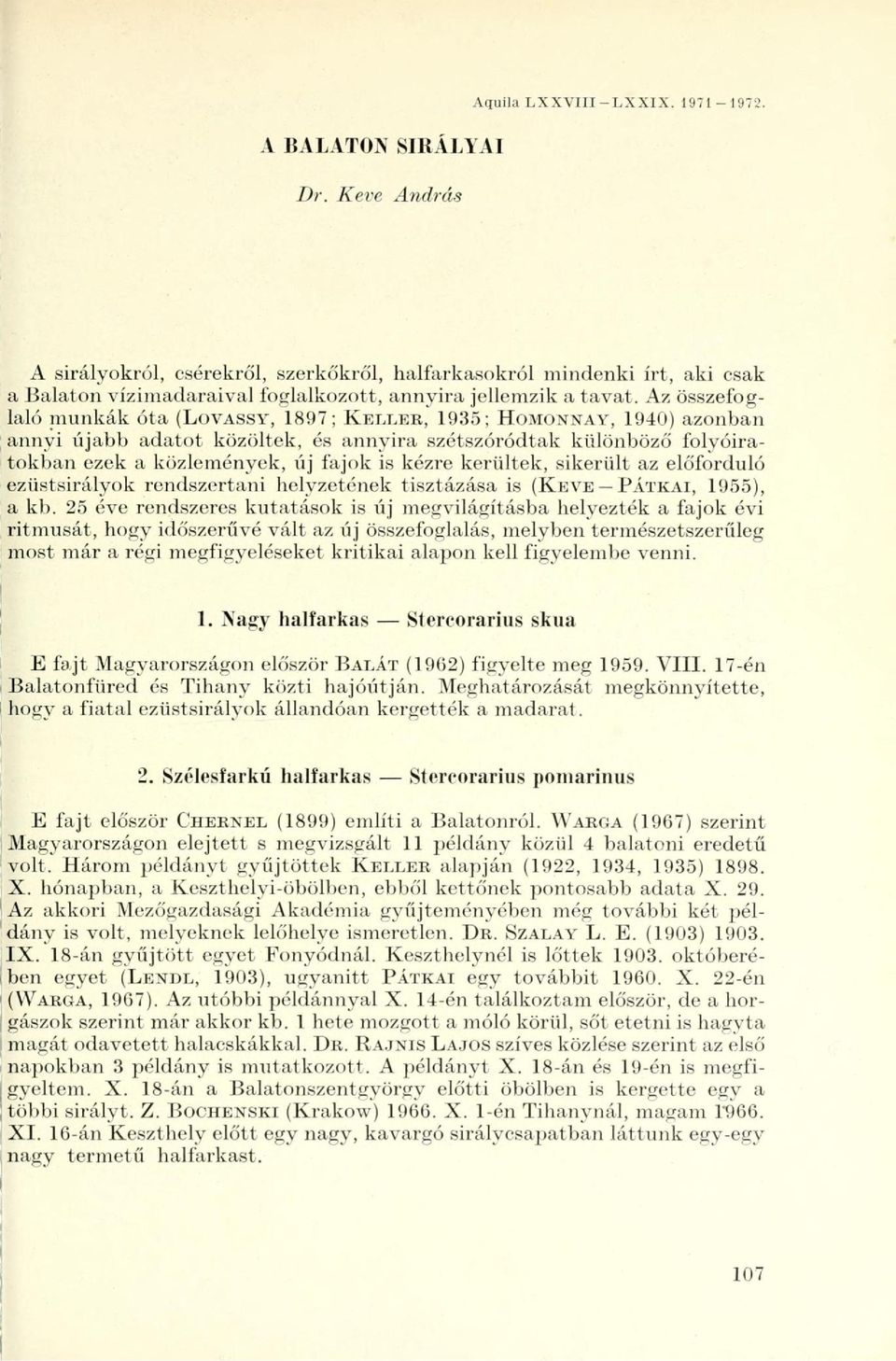 Az összefoglaló munkák óta (LOVASSY, 1897; KELLER, 1935; HOMONNAY, 1940) azonban annyi újabb adatot közöltek, és annyira szétszóródtak különböző folyóiratokban ezek a közlemények, új fajok is kézre