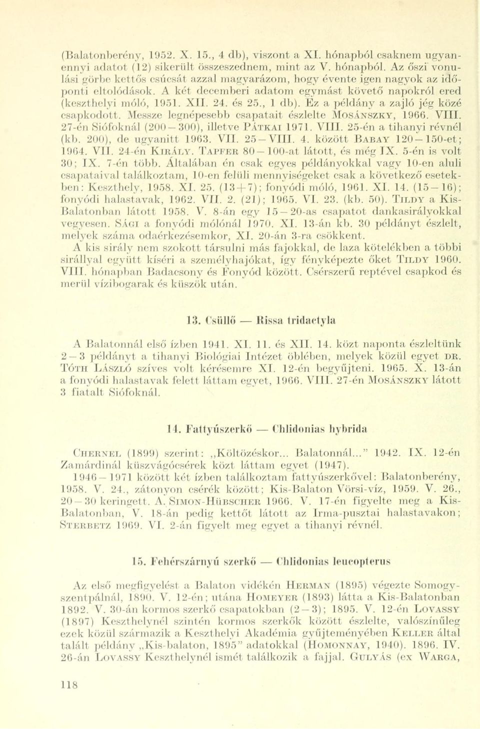 VIII. 27-én Siófoknál (200-300), illetve PÁTKAI 1971. VIII. 25-én a tihanyi révnél (kb. 200), de ugyanitt 1963. VII. 25-VIII. 4. között BABAY 120-150-et; 1964. VII. 24-én KIRÁLY.