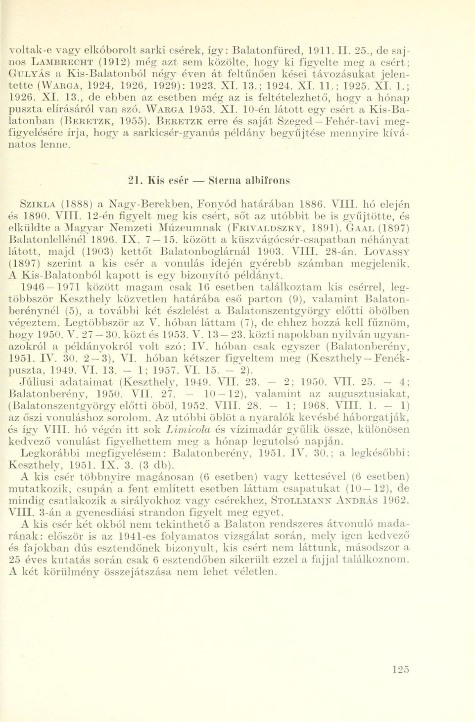 ; 1924. XI. 11.; 1925. XI. 1.; 1926. XI. 13., de ebben az esetben még az is feltételezhető, hogy a hónap puszta elírásáról van szó. WARGA 1953. XI. 10-én látott egy csért a Kis-Balatonban (BERETZK, 1955).