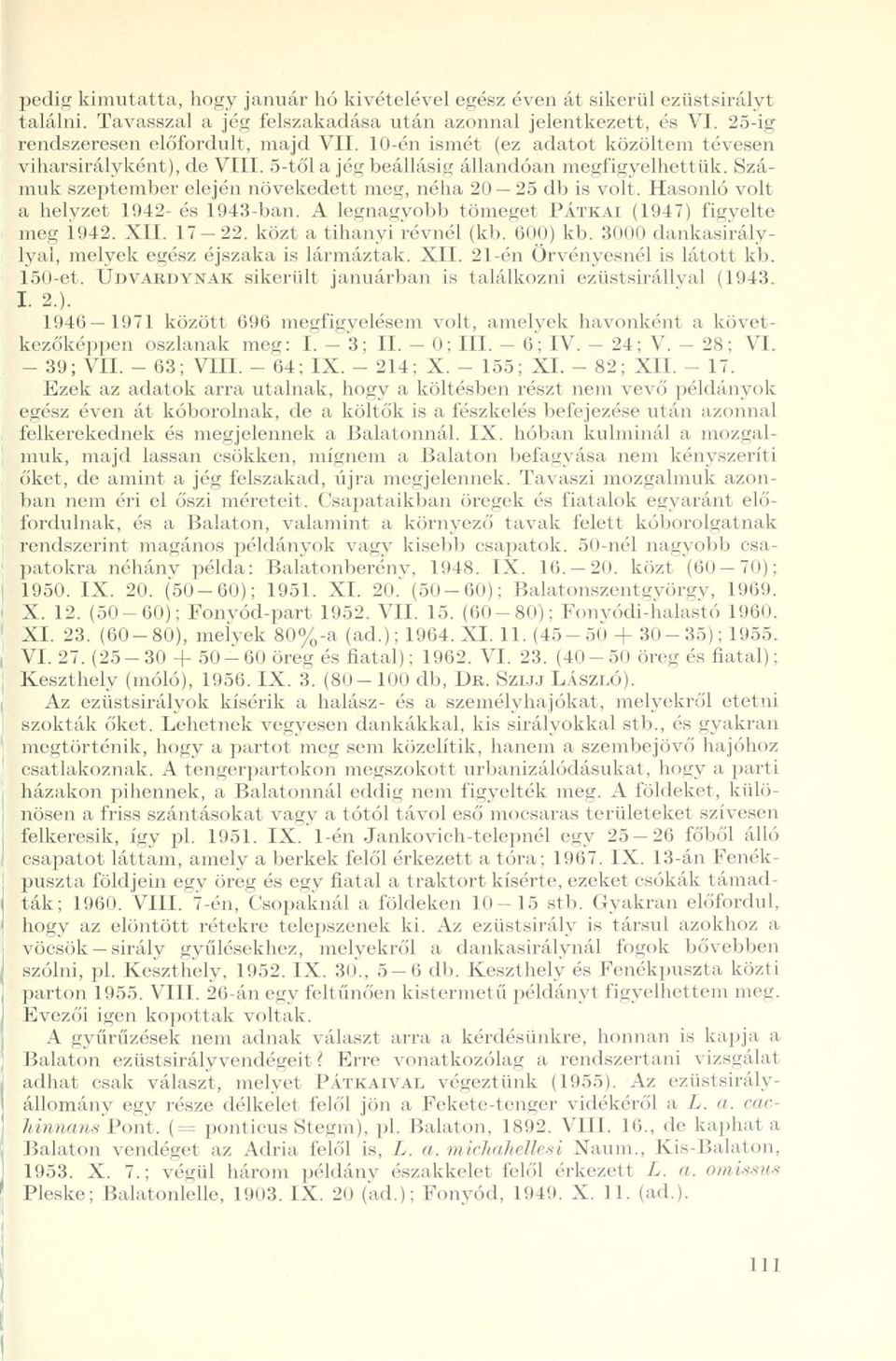 Hasonló volt a helyzet 1942- és 1943-ban. A legnagyobb tömeget PÁTKAI (1947) figyelte meg 1942. XII. 17-22. közt a tihanyi révnél (kb. 600) kb.