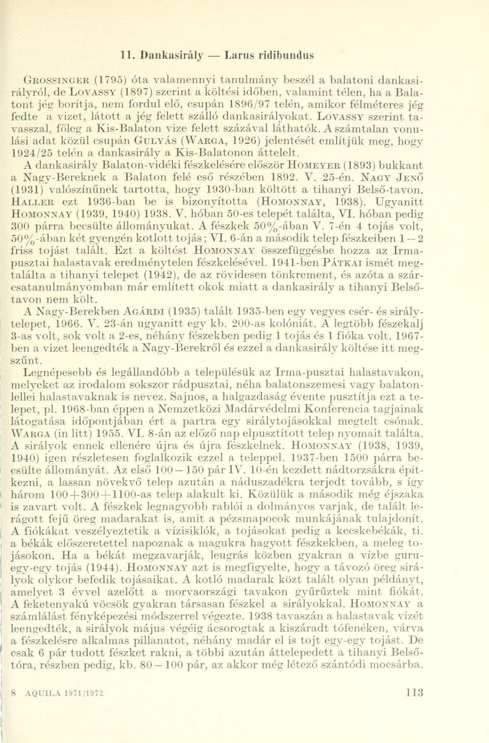 A számtalan vonulási adat közül csupán GULYÁS (WARGA, 1926) jelentését említjük meg, hogy 1924/25 telén a dankasirály a Kis-Balatonon áttelelt.