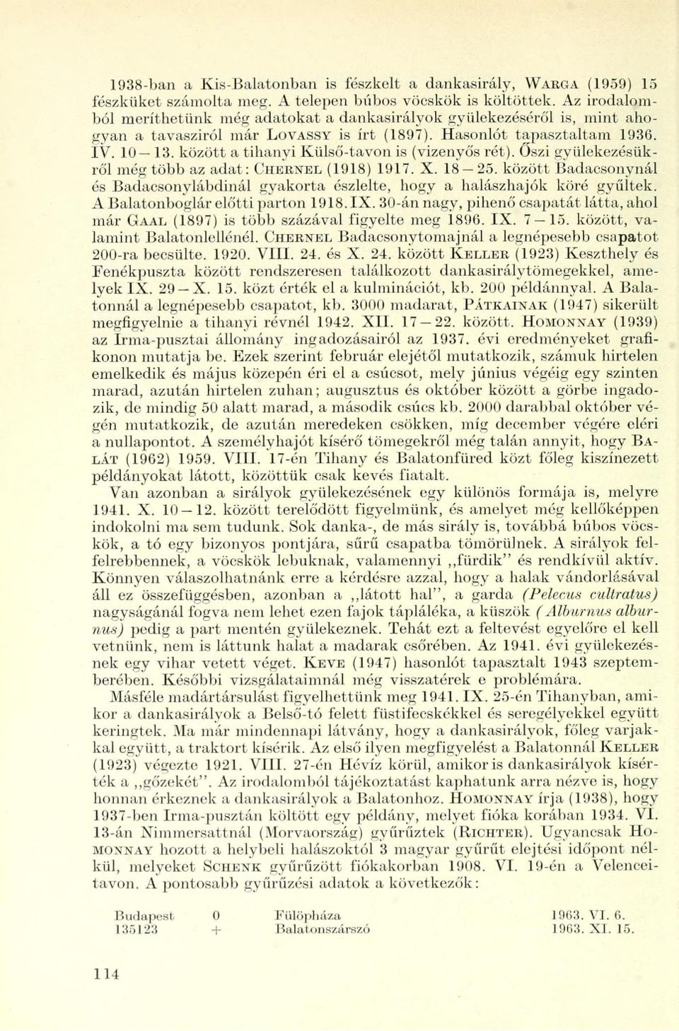 között a tihanyi Külső-tavon is (vizenyős rét). Őszi gyülekezésükről még több az adat: CHERNÉL (1918) 1917. X. 18 25.