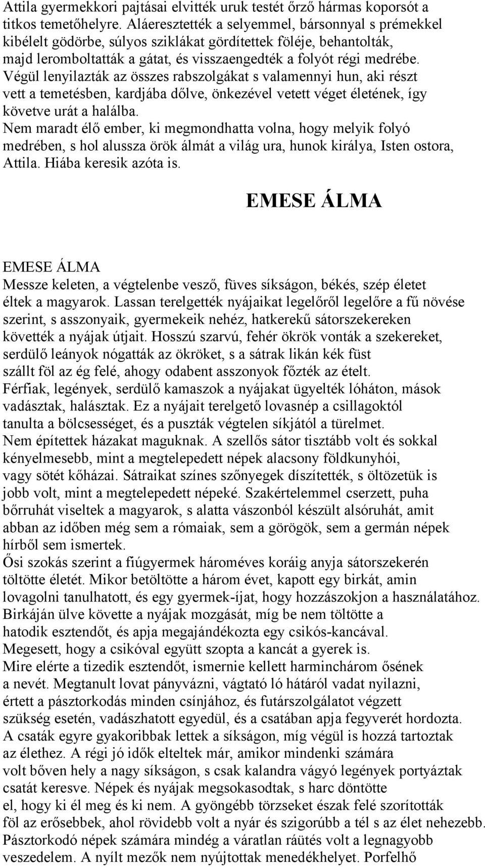 Végül lenyilazták az összes rabszolgákat s valamennyi hun, aki részt vett a temetésben, kardjába dőlve, önkezével vetett véget életének, így követve urát a halálba.