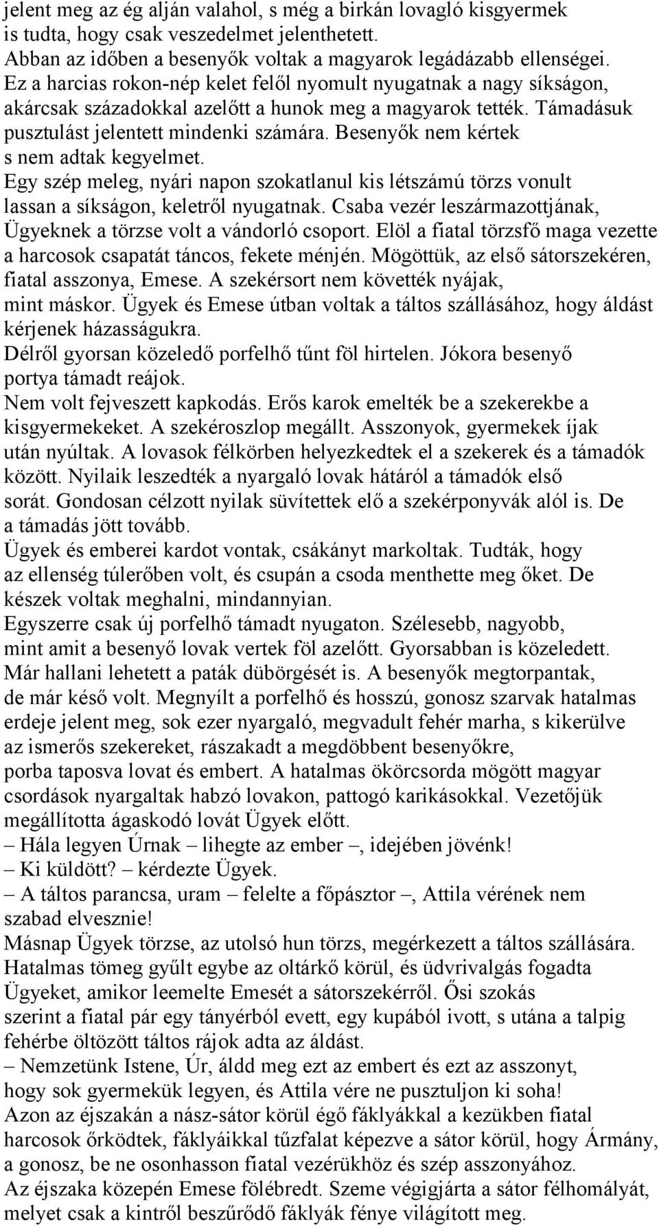 Besenyők nem kértek s nem adtak kegyelmet. Egy szép meleg, nyári napon szokatlanul kis létszámú törzs vonult lassan a síkságon, keletről nyugatnak.