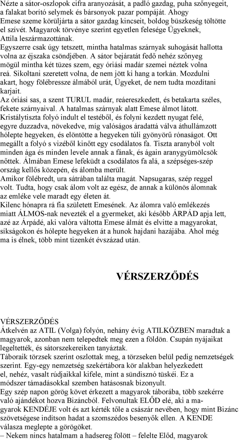 Egyszerre csak úgy tetszett, mintha hatalmas szárnyak suhogását hallotta volna az éjszaka csöndjében.