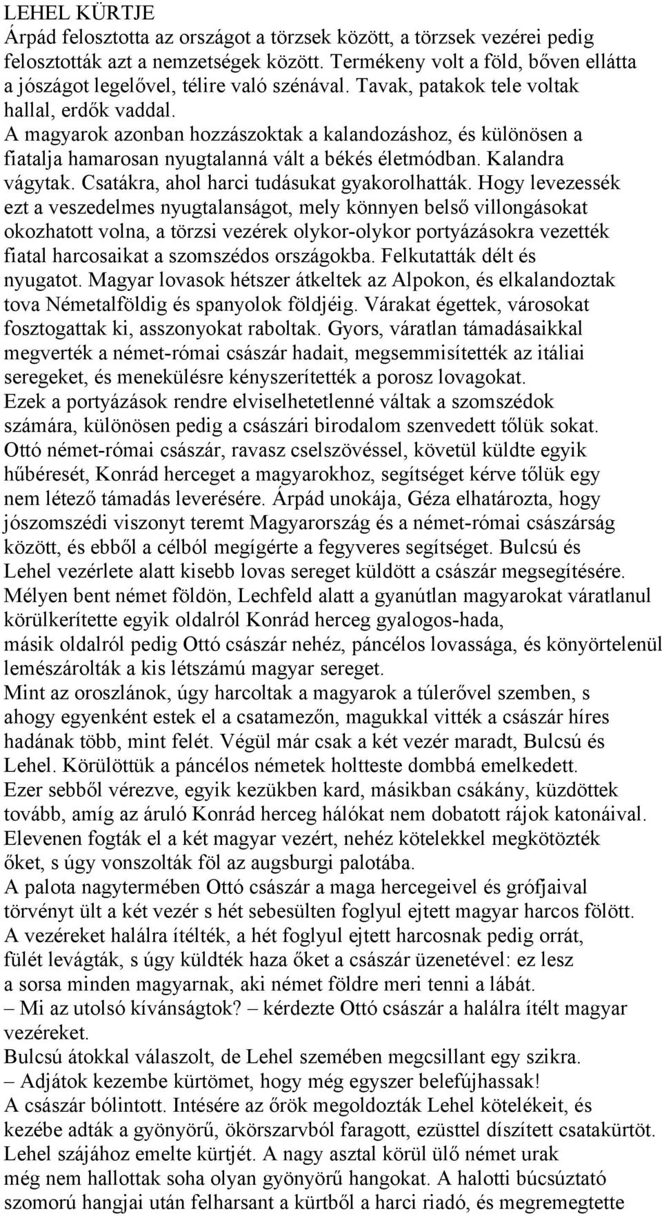 A magyarok azonban hozzászoktak a kalandozáshoz, és különösen a fiatalja hamarosan nyugtalanná vált a békés életmódban. Kalandra vágytak. Csatákra, ahol harci tudásukat gyakorolhatták.