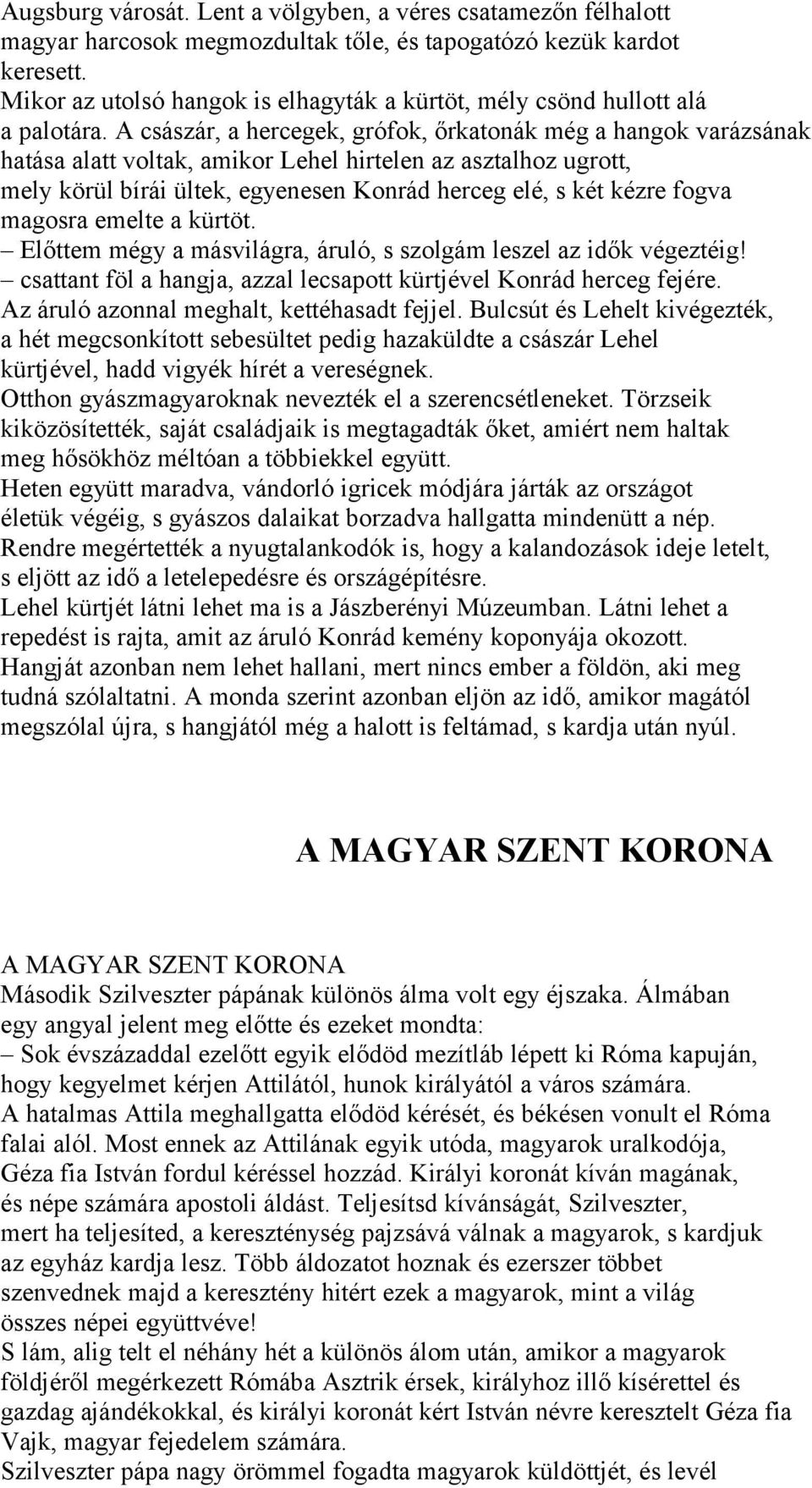 A császár, a hercegek, grófok, őrkatonák még a hangok varázsának hatása alatt voltak, amikor Lehel hirtelen az asztalhoz ugrott, mely körül bírái ültek, egyenesen Konrád herceg elé, s két kézre fogva