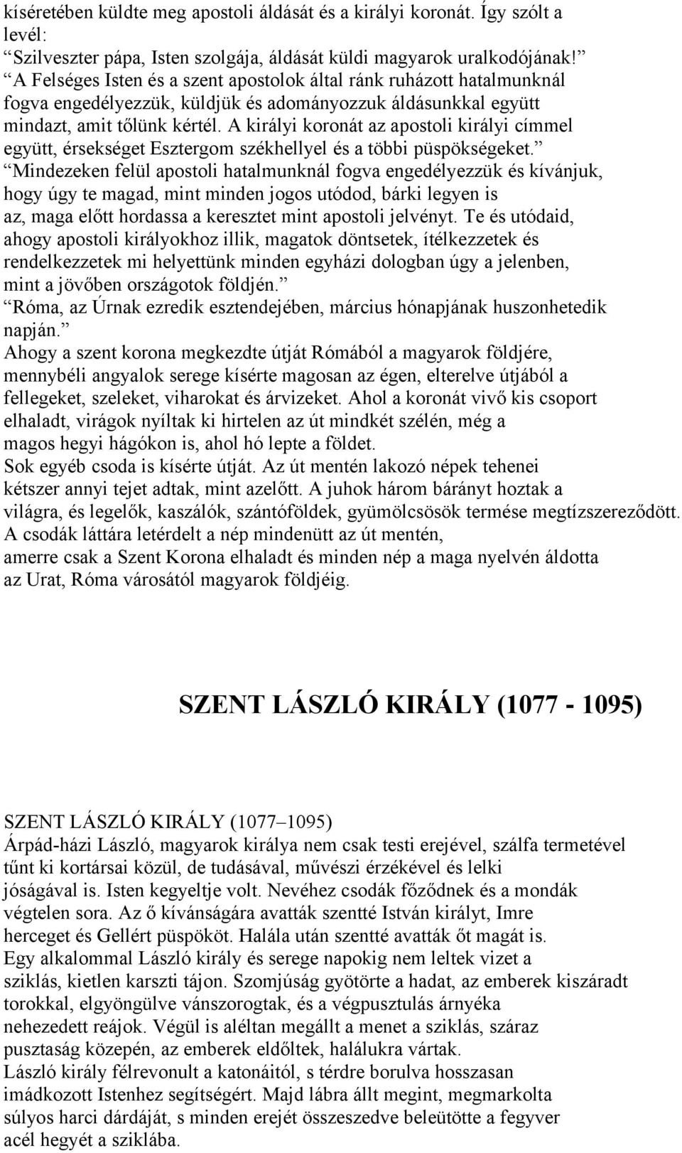 A királyi koronát az apostoli királyi címmel együtt, érsekséget Esztergom székhellyel és a többi püspökségeket.