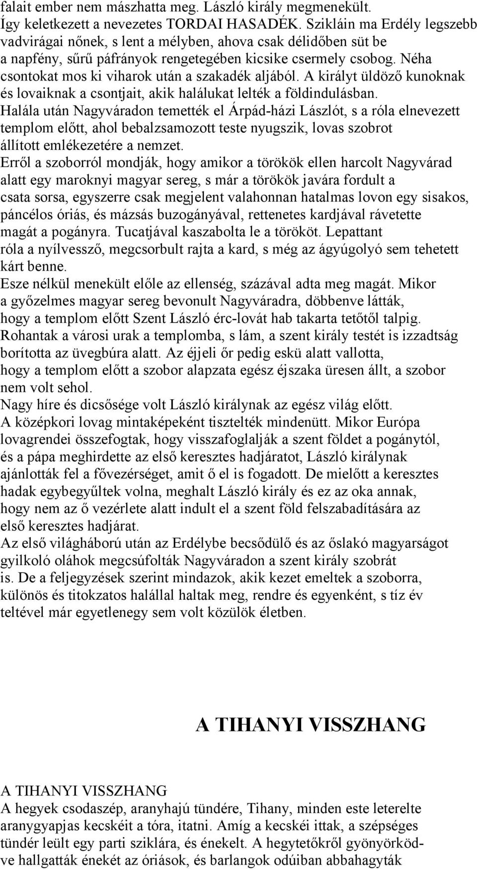 Néha csontokat mos ki viharok után a szakadék aljából. A királyt üldöző kunoknak és lovaiknak a csontjait, akik halálukat lelték a földindulásban.