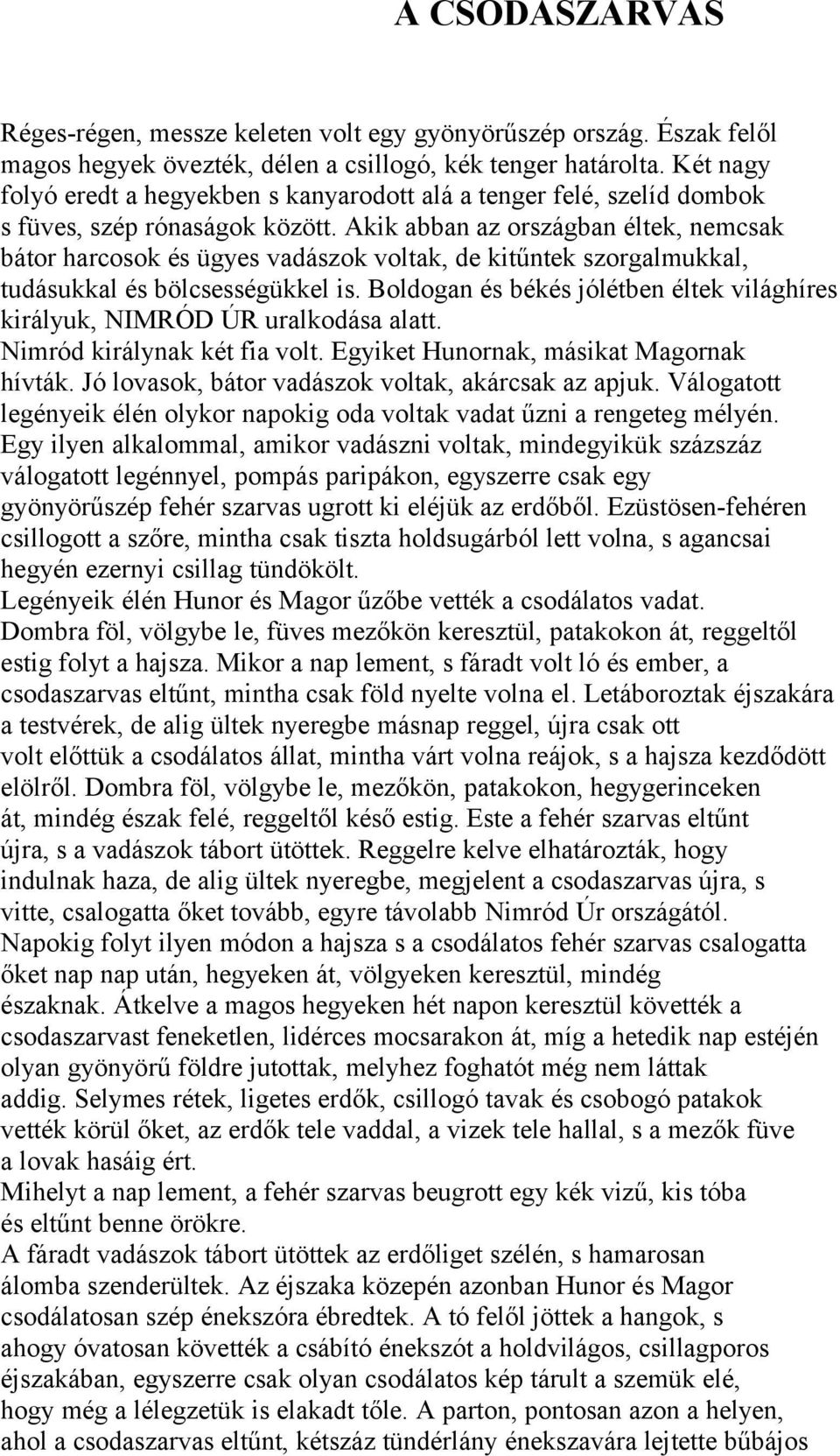 Akik abban az országban éltek, nemcsak bátor harcosok és ügyes vadászok voltak, de kitűntek szorgalmukkal, tudásukkal és bölcsességükkel is.