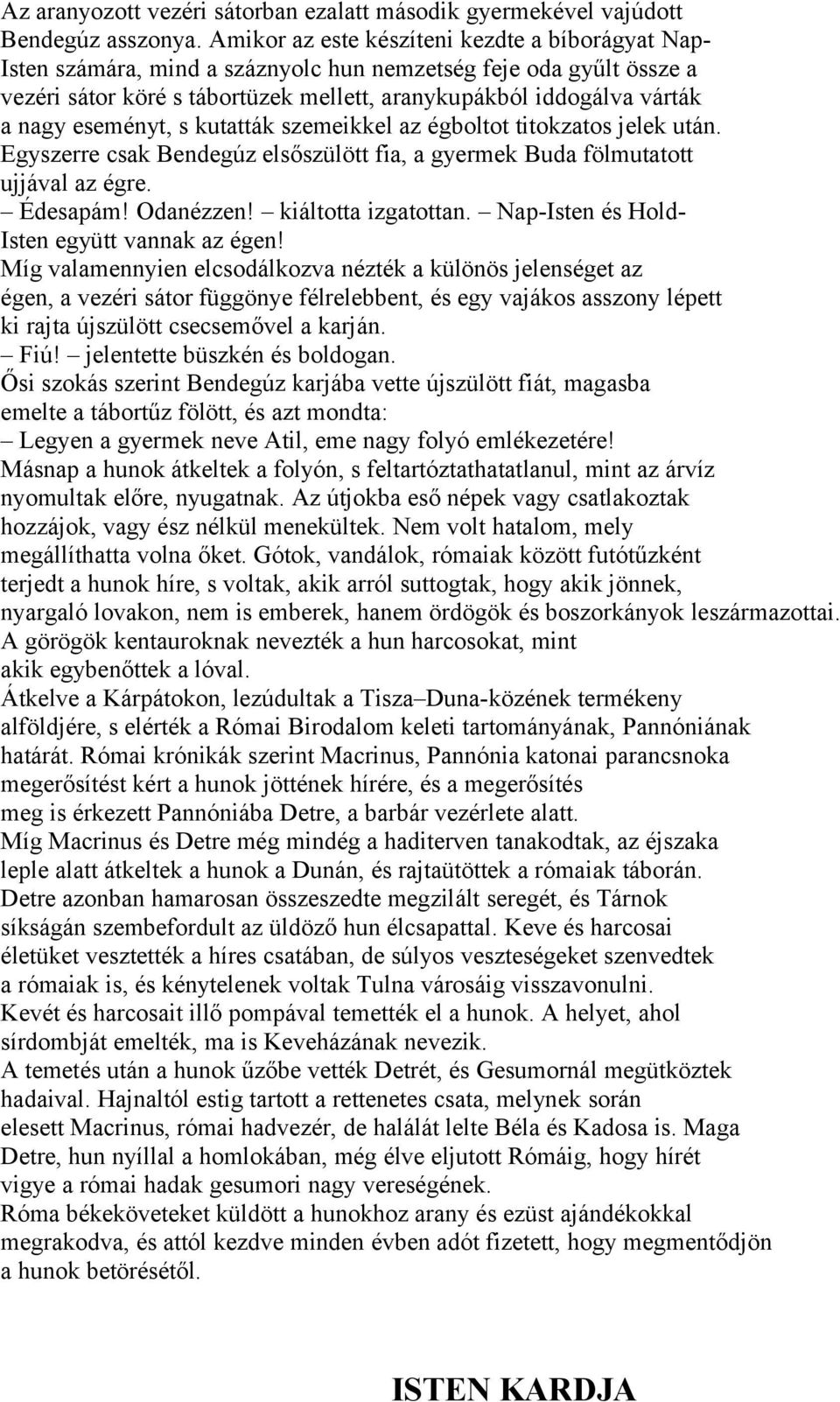 eseményt, s kutatták szemeikkel az égboltot titokzatos jelek után. Egyszerre csak Bendegúz elsőszülött fia, a gyermek Buda fölmutatott ujjával az égre. Édesapám! Odanézzen! kiáltotta izgatottan.