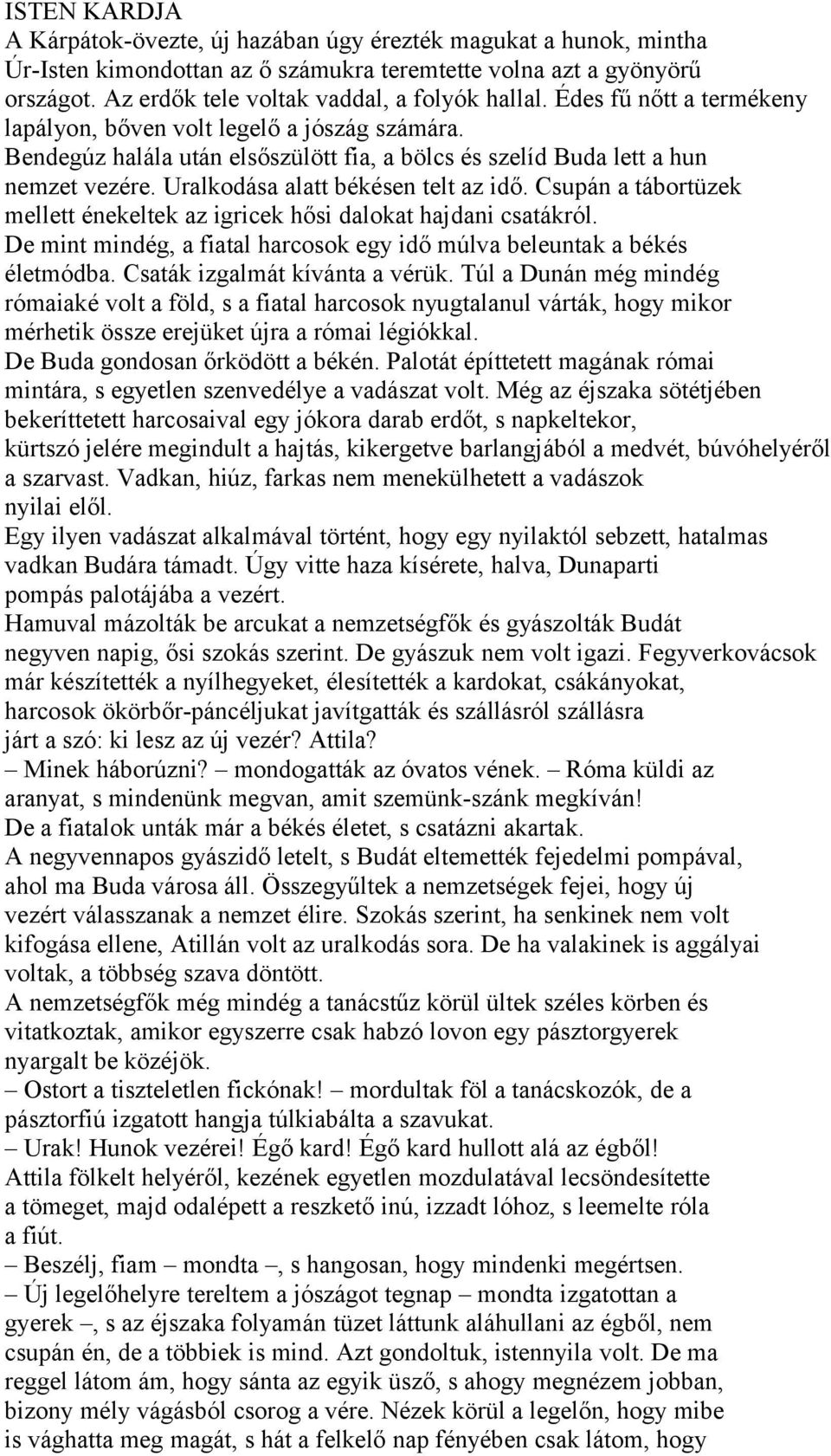 Bendegúz halála után elsőszülött fia, a bölcs és szelíd Buda lett a hun nemzet vezére. Uralkodása alatt békésen telt az idő.