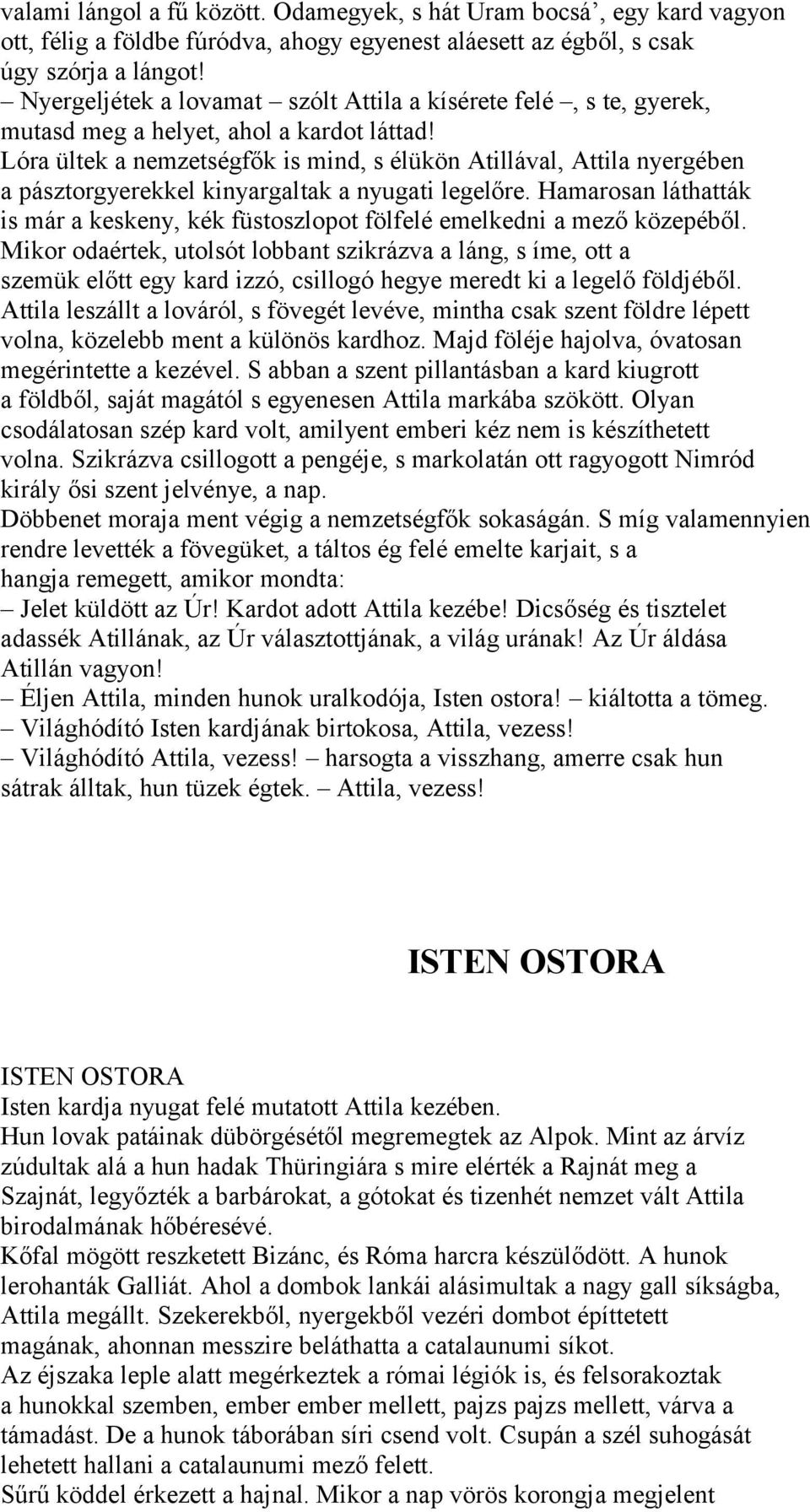 Lóra ültek a nemzetségfők is mind, s élükön Atillával, Attila nyergében a pásztorgyerekkel kinyargaltak a nyugati legelőre.