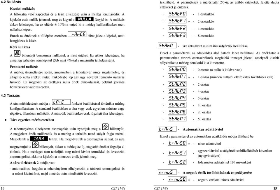 Kézi nullázás A billentyűt benyomva nullázzuk a mért értéket. Ez akkor lehetséges, ha a mérleg terhelése nem lépi túl több mint 4%-kal a maximális terhelési súlyt.