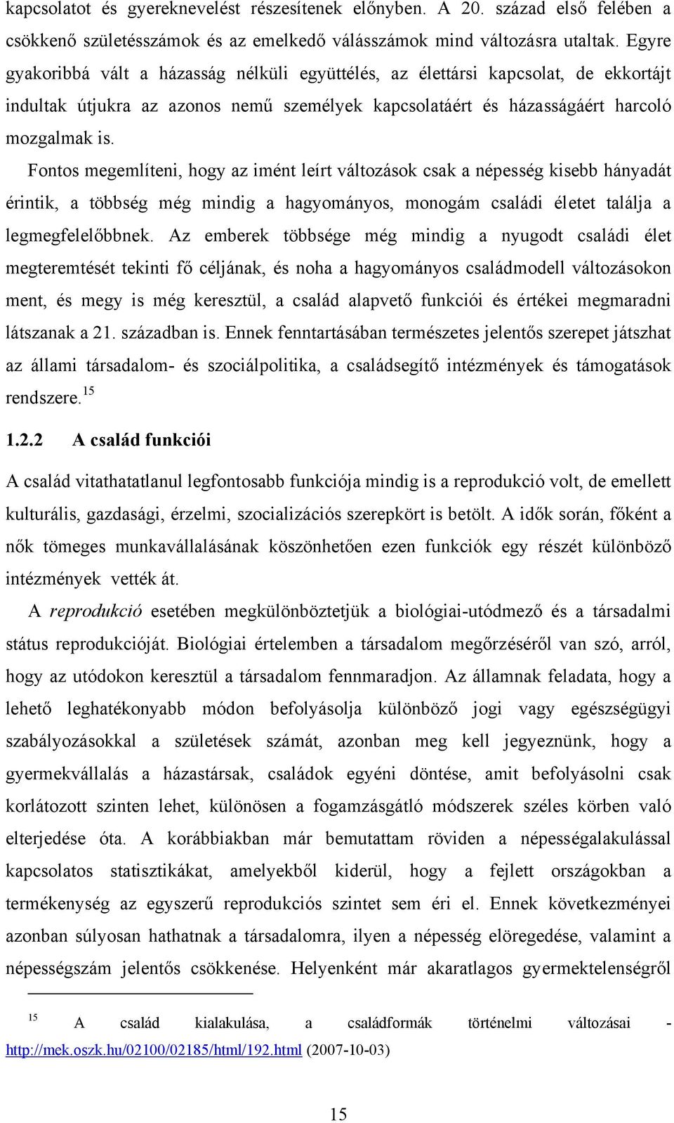 Fontos megemlíteni, hogy az imént leírt változások csak a népesség kisebb hányadát érintik, a többség még mindig a hagyományos, monogám családi életet találja a legmegfelelőbbnek.