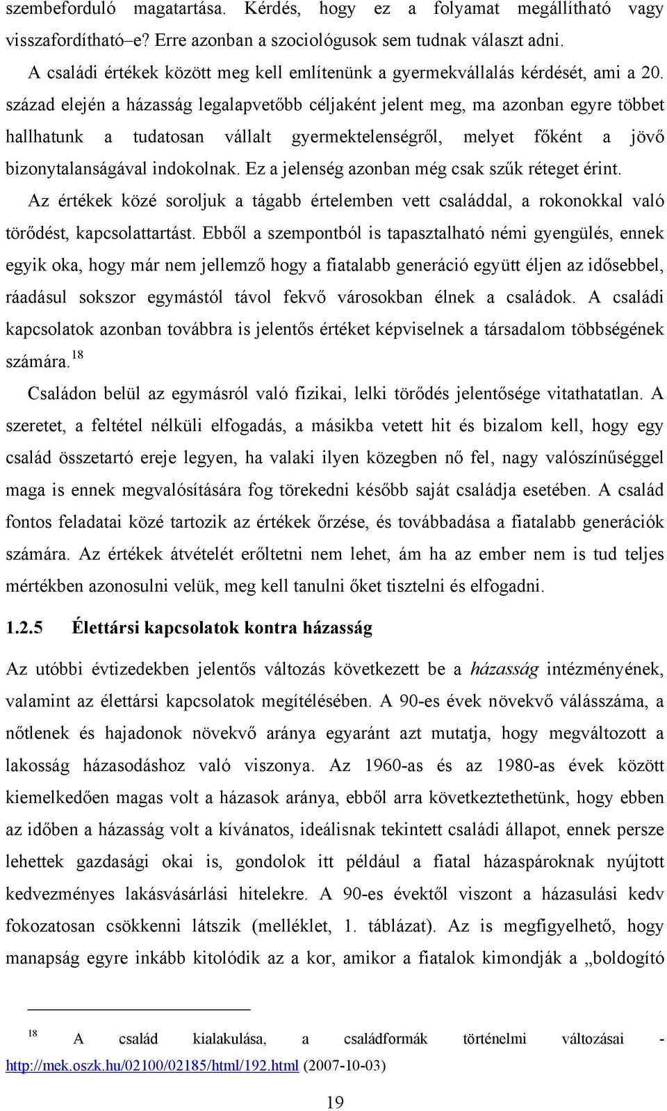 század elején a házasság legalapvetőbb céljaként jelent meg, ma azonban egyre többet hallhatunk a tudatosan vállalt gyermektelenségről, melyet főként a jövő bizonytalanságával indokolnak.