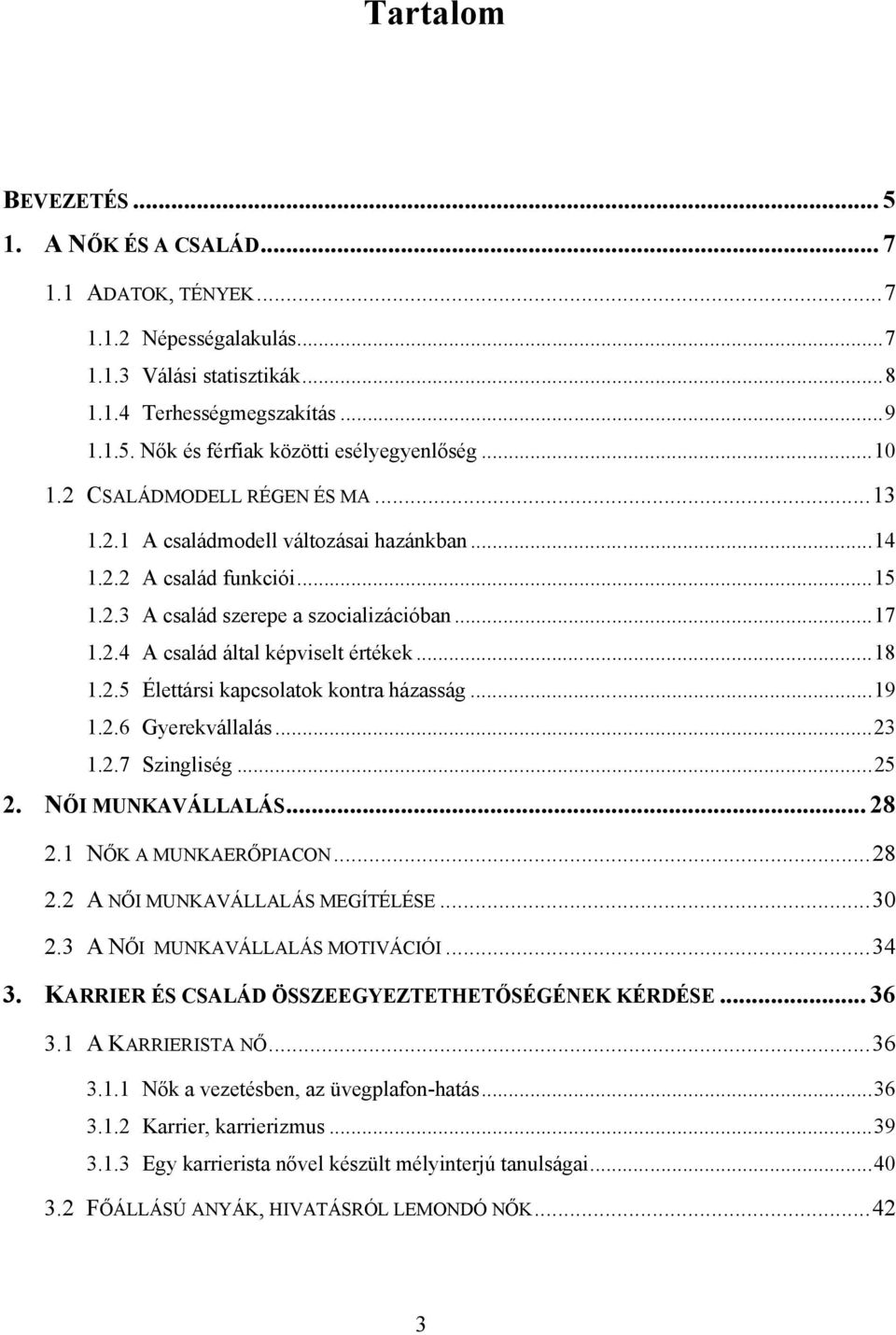 ..18 1.2.5 Élettársi kapcsolatok kontra házasság...19 1.2.6 Gyerekvállalás...23 1.2.7 Szingliség...25 2. NŐI MUNKAVÁLLALÁS... 28 2.1 NŐK A MUNKAERŐPIACON...28 2.2 A NŐI MUNKAVÁLLALÁS MEGÍTÉLÉSE...30 2.