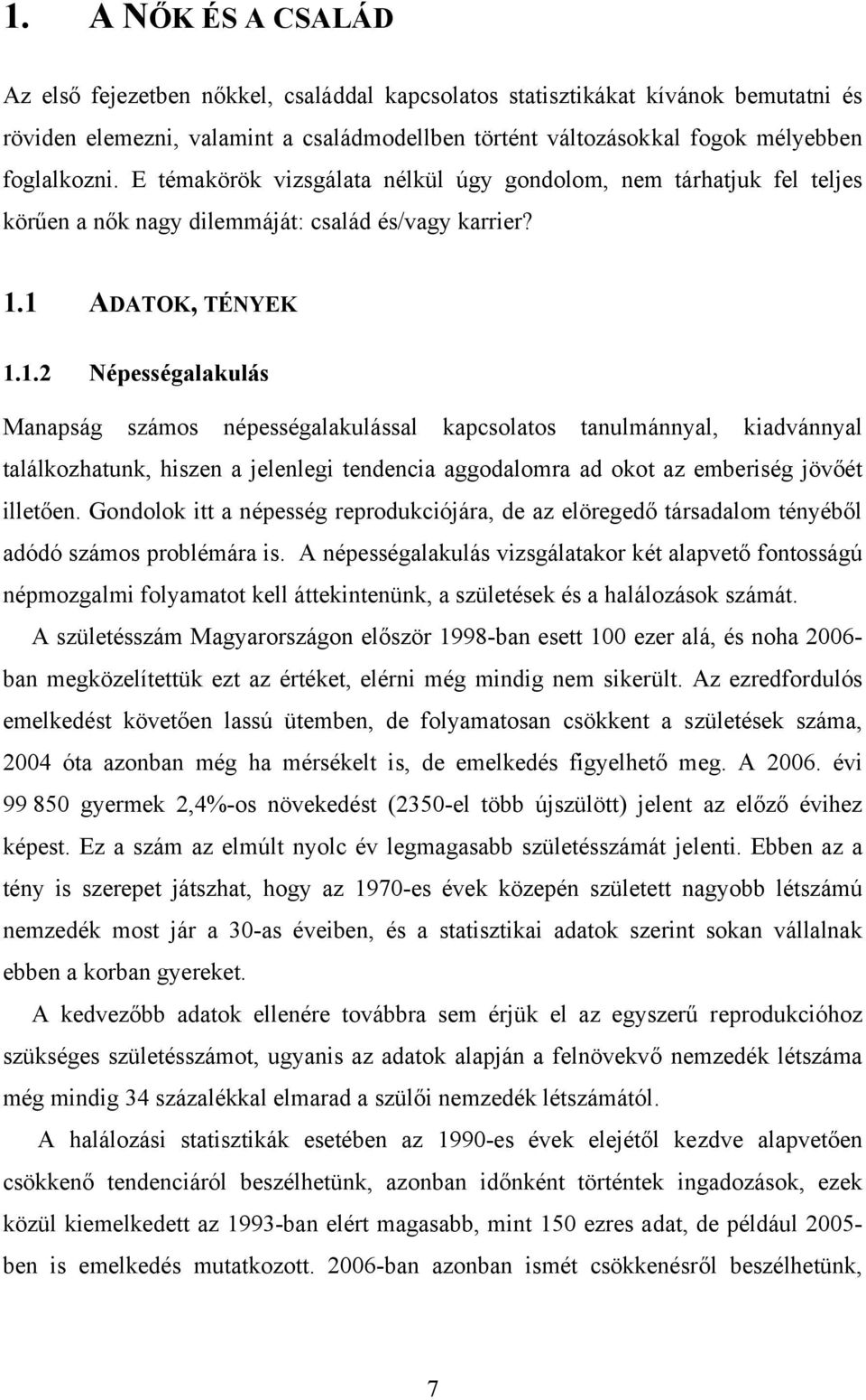 1 ADATOK, TÉNYEK 1.1.2 Népességalakulás Manapság számos népességalakulással kapcsolatos tanulmánnyal, kiadvánnyal találkozhatunk, hiszen a jelenlegi tendencia aggodalomra ad okot az emberiség jövőét illetően.