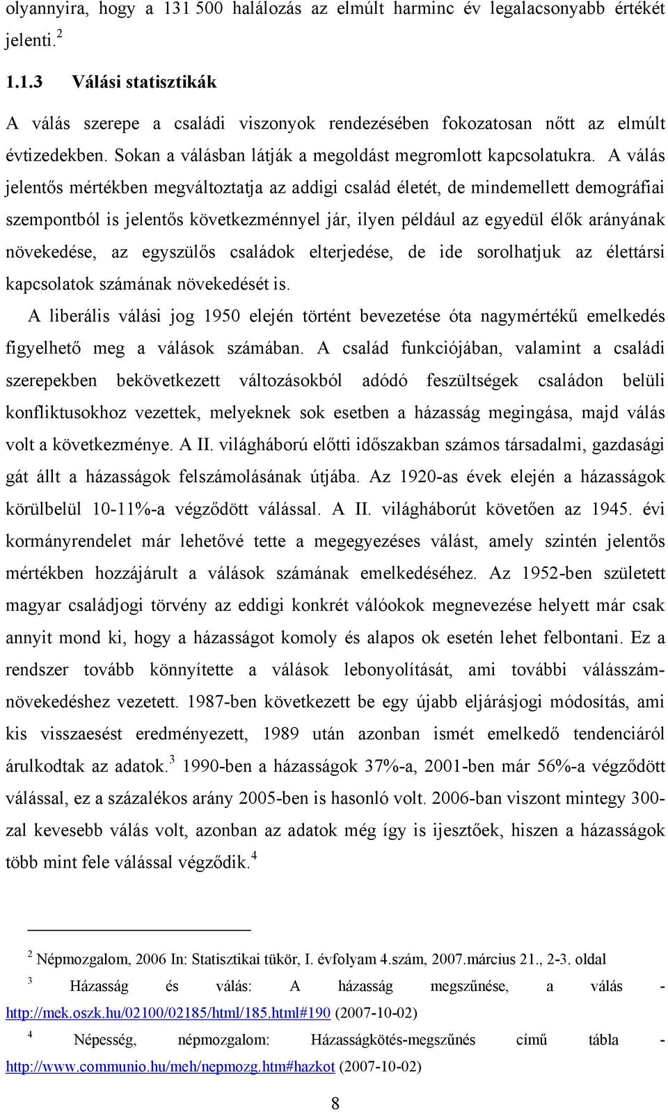 A válás jelentős mértékben megváltoztatja az addigi család életét, de mindemellett demográfiai szempontból is jelentős következménnyel jár, ilyen például az egyedül élők arányának növekedése, az