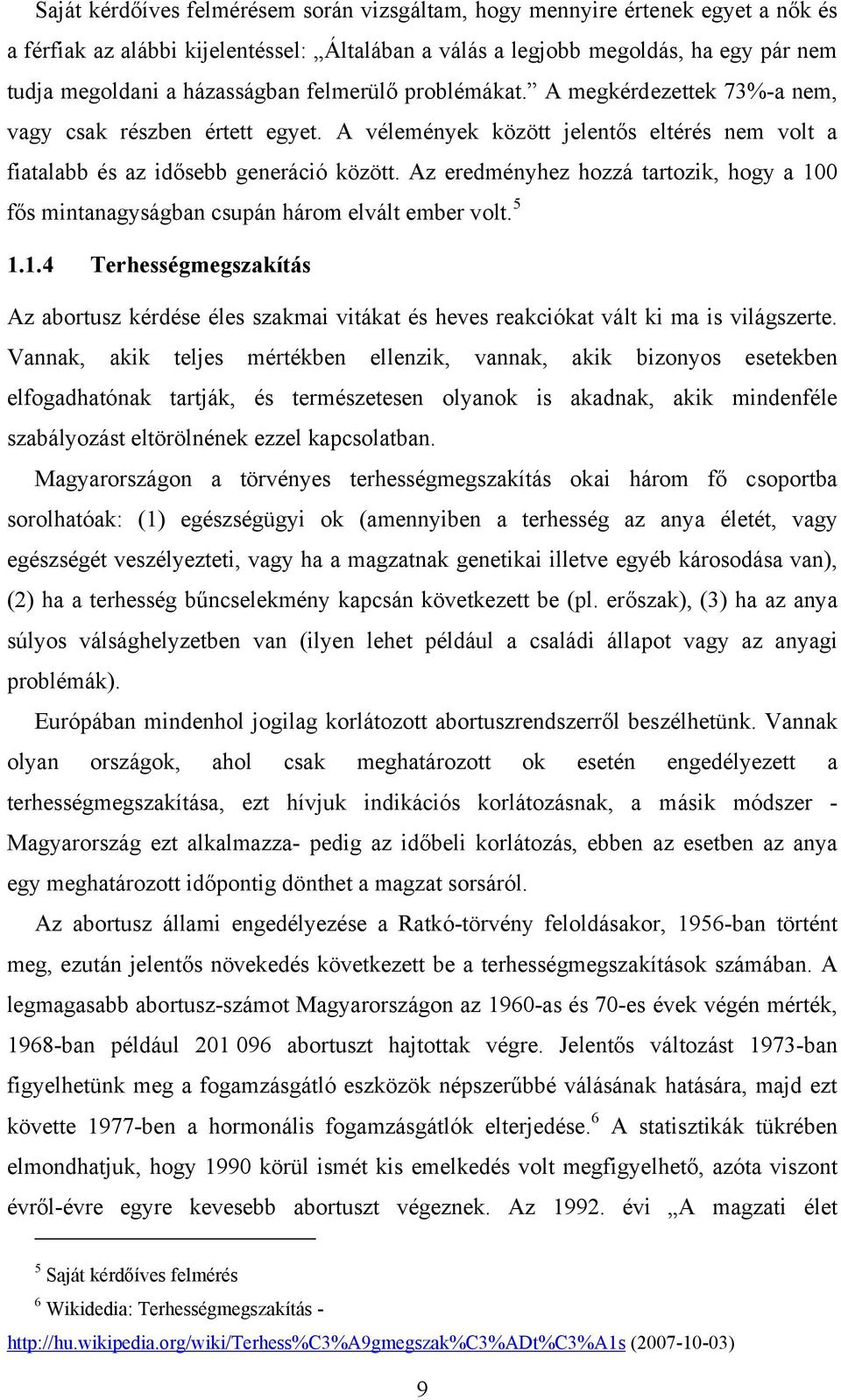 Az eredményhez hozzá tartozik, hogy a 100 fős mintanagyságban csupán három elvált ember volt. 5 1.1.4 Terhességmegszakítás Az abortusz kérdése éles szakmai vitákat és heves reakciókat vált ki ma is világszerte.