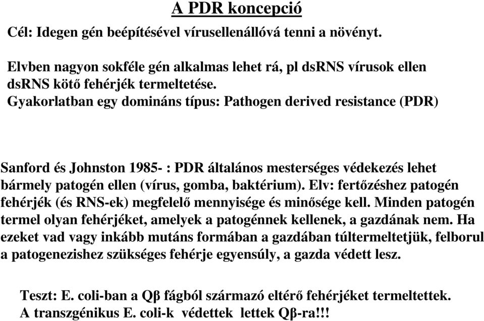 Elv: fertőzéshez patogén fehérjék (és RNS-ek) megfelelő mennyisége és minősége kell. Minden patogén termel olyan fehérjéket, amelyek a patogénnek kellenek, a gazdának nem.