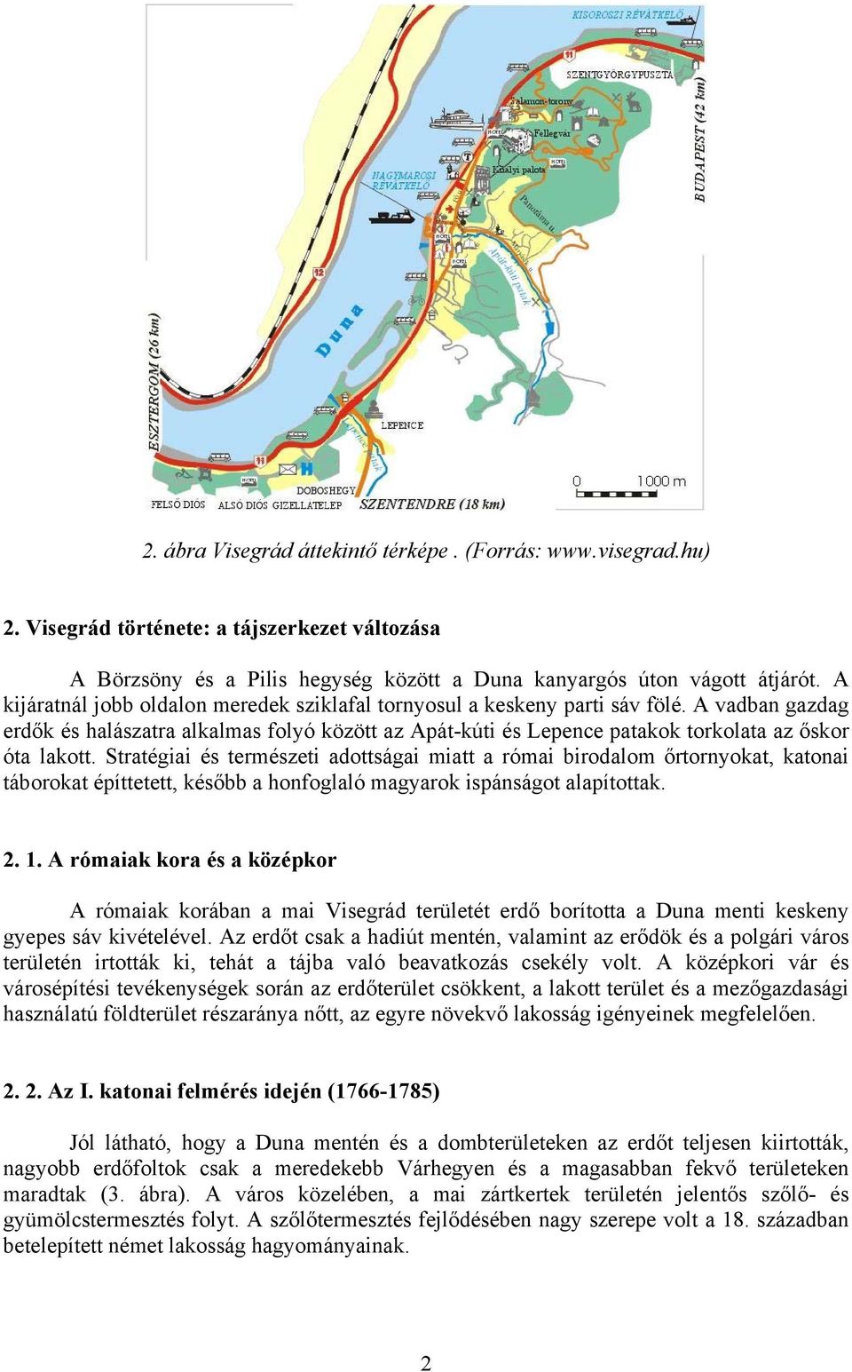 Stratégiai és természeti adottságai miatt a római birodalom őrtornyokat, katonai táborokat építtetett, később a honfoglaló magyarok ispánságot alapítottak. 2. 1.