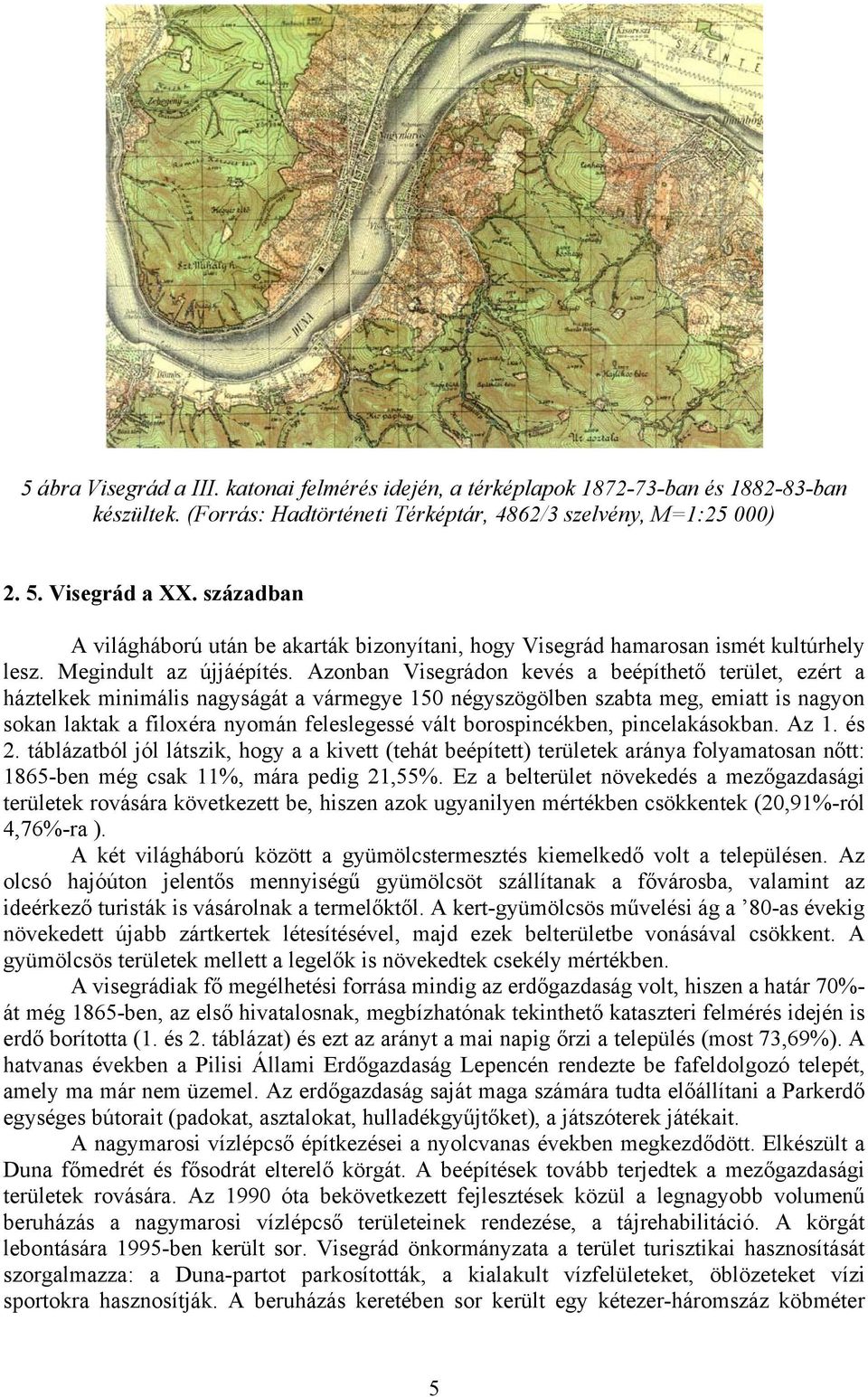 Azonban Visegrádon kevés a beépíthető, ezért a háztelkek minimális nagyságát a vármegye 150 négyszögölben szabta meg, emiatt is nagyon sokan laktak a filoxéra nyomán feleslegessé vált borospincékben,