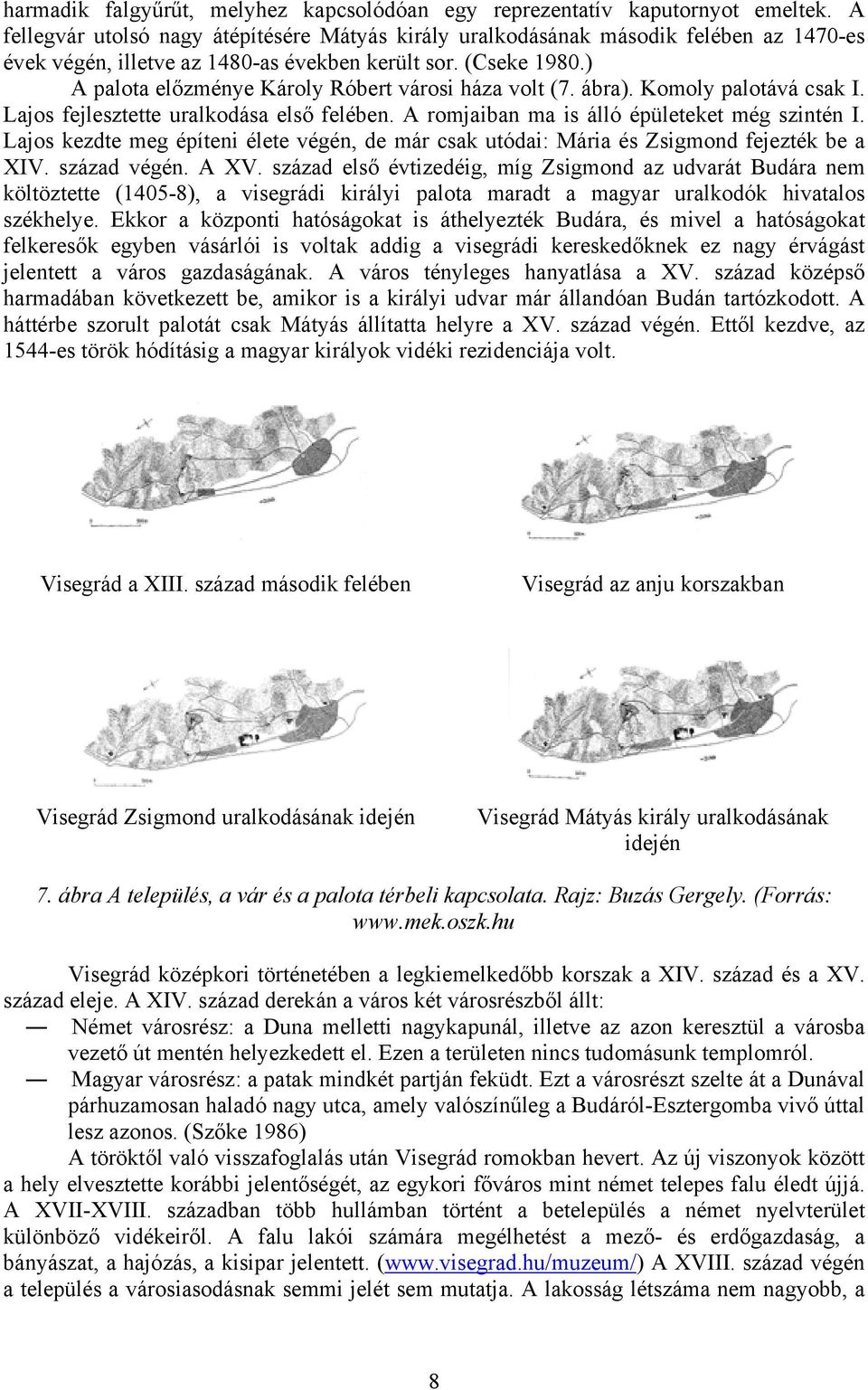 ) A palota előzménye Károly Róbert városi háza volt (7. ábra). Komoly palotává csak I. Lajos fejlesztette uralkodása első felében. A romjaiban ma is álló épületeket még szintén I.