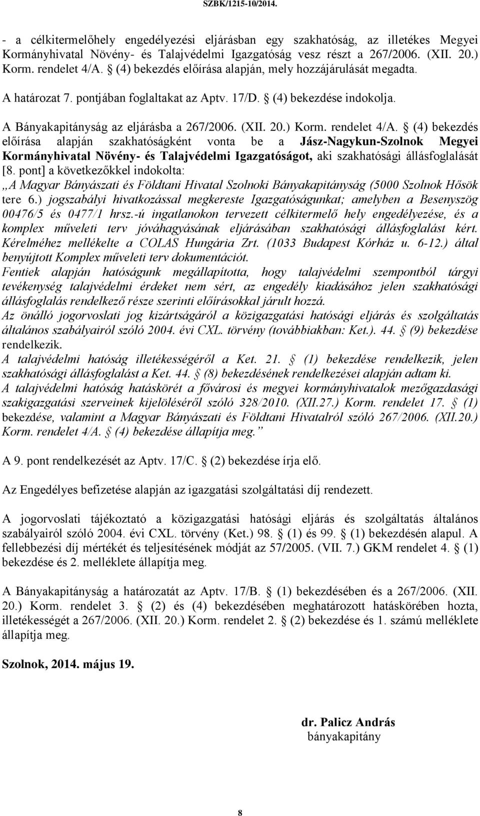 rendelet 4/A. (4) bekezdés előírása alapján szakhatóságként vonta be a Jász-Nagykun-Szolnok Megyei Kormányhivatal Növény- és Talajvédelmi Igazgatóságot, aki szakhatósági állásfoglalását [8.