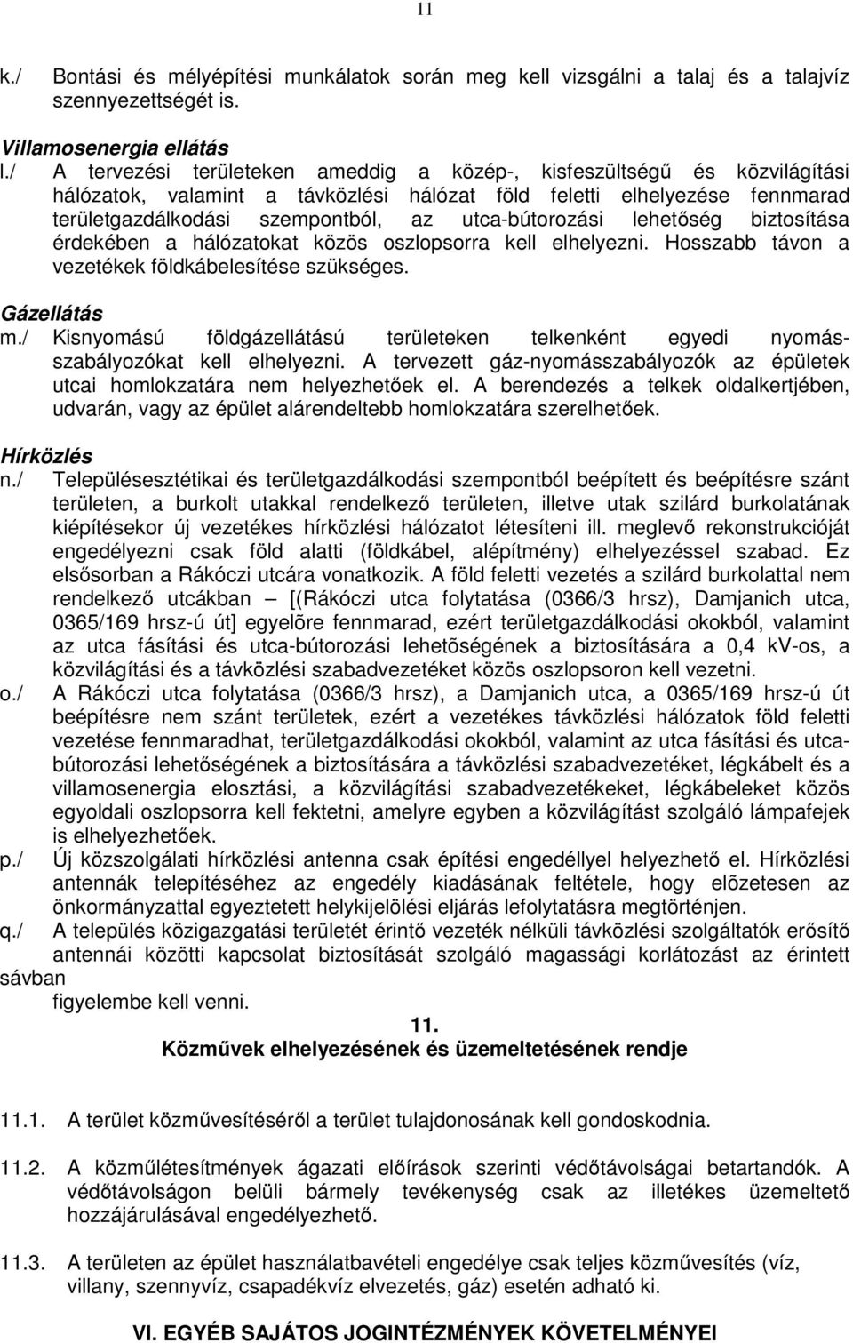 utca-bútorozási lehetőség biztosítása érdekében a hálózatokat közös oszlopsorra kell elhelyezni. Hosszabb távon a vezetékek földkábelesítése szükséges. Gázellátás m.