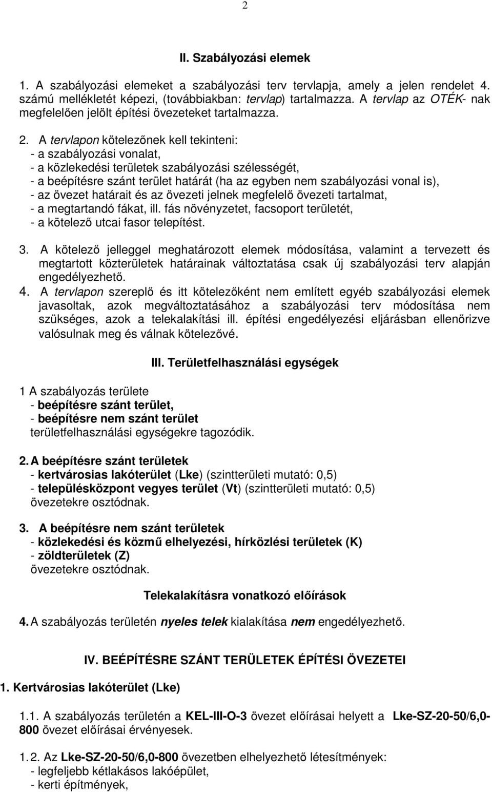 A tervlapon kötelezőnek kell tekinteni: - a szabályozási vonalat, - a közlekedési területek szabályozási szélességét, - a beépítésre szánt terület határát (ha az egyben nem szabályozási vonal is), -