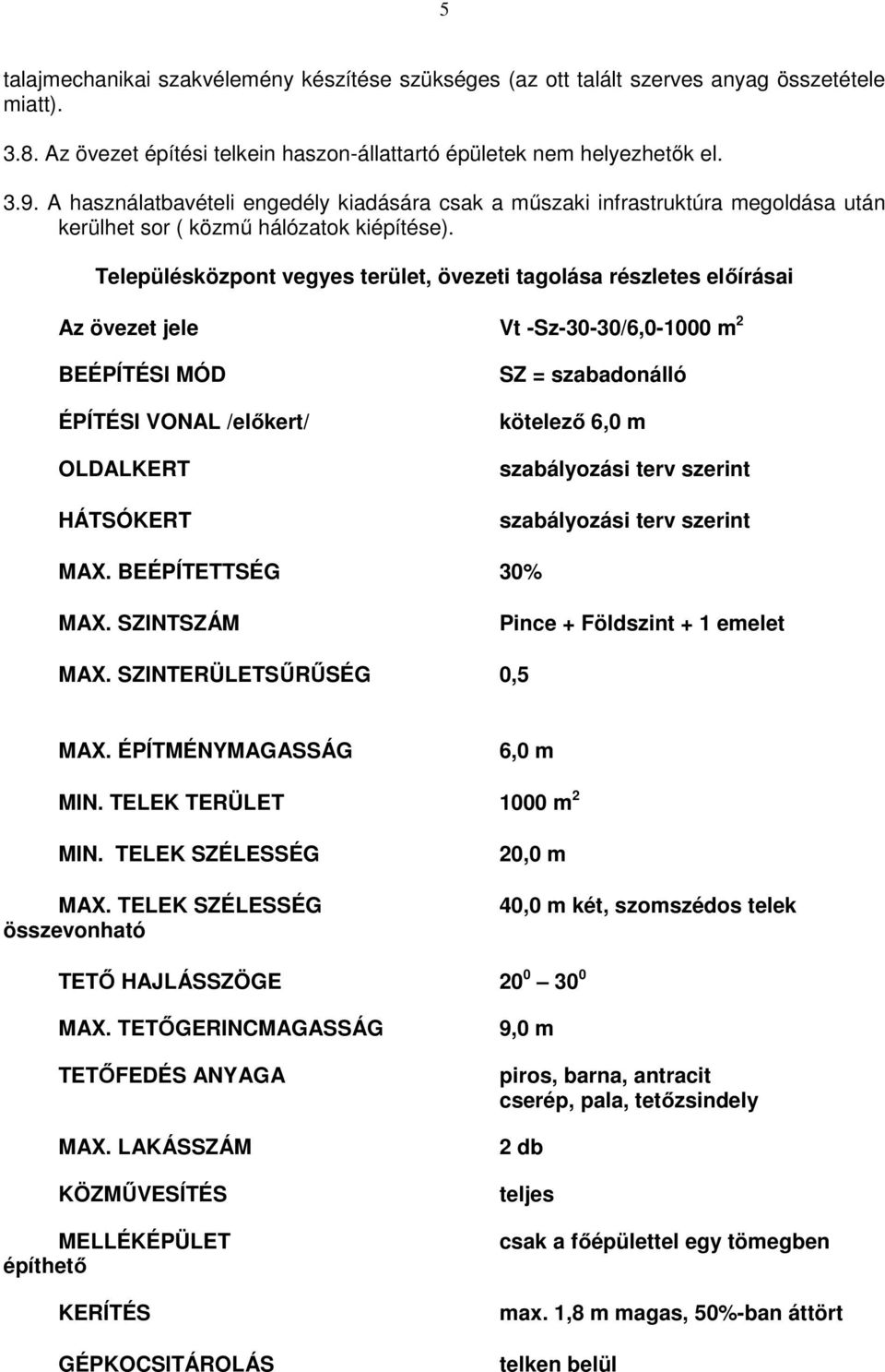 Településközpont vegyes terület, övezeti tagolása részletes előírásai Az övezet jele Vt -Sz-30-30/6,0-1000 m 2 BEÉPÍTÉSI MÓD ÉPÍTÉSI VONAL /előkert/ OLDALKERT HÁTSÓKERT SZ = szabadonálló kötelező 6,0