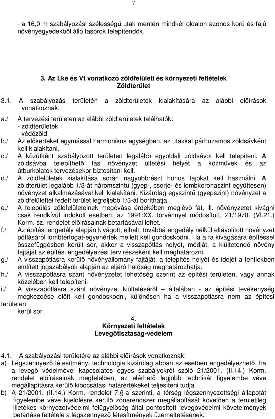 / A tervezési területen az alábbi zöldterületek találhatók: - zöldterületek - védőzöld Az előkerteket egymással harmonikus egységben, az utakkal párhuzamos zöldsávként kell kialakítani.