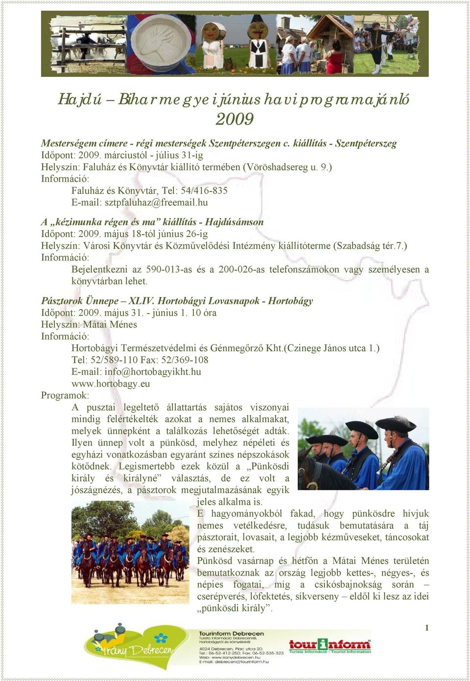 hu A kézimunka régen és ma kiállítás - Hajdúsámson Időpont: 2009. május 18-tól június 26-ig Helyszín: Városi Könyvtár és Közművelődési Intézmény kiállítóterme (Szabadság tér.7.