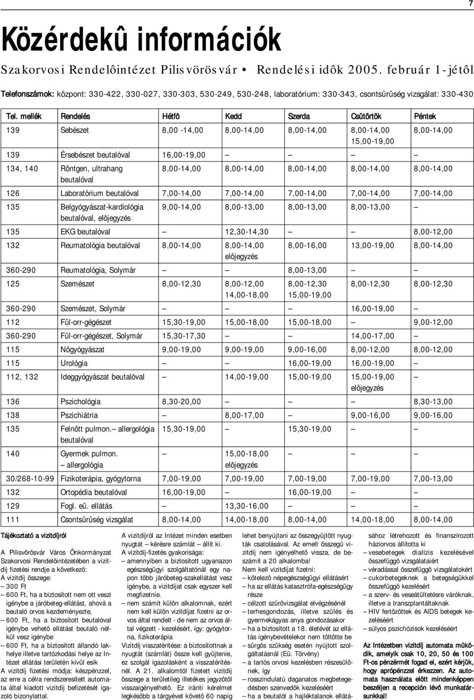 mellék Rendelés Hétfô Kedd Szerda Csütörtök Péntek 139 Sebészet 8,00-14,00 8,00-14,00 8,00-14,00 8,00-14,00 8,00-14,00 15,00-19,00 139 Érsebészet beutalóval 16,00-19,00 134, 140 Röntgen, ultrahang