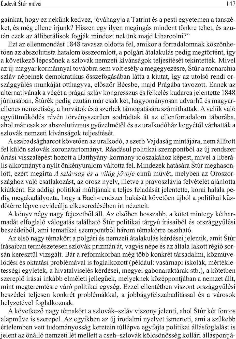 Ezt az ellenmondást 1848 tavasza oldotta fel, amikor a forradalomnak köszönhetõen az abszolutista hatalom összeomlott, a polgári átalakulás pedig megtörtént, így a következõ lépcsõnek a szlovák