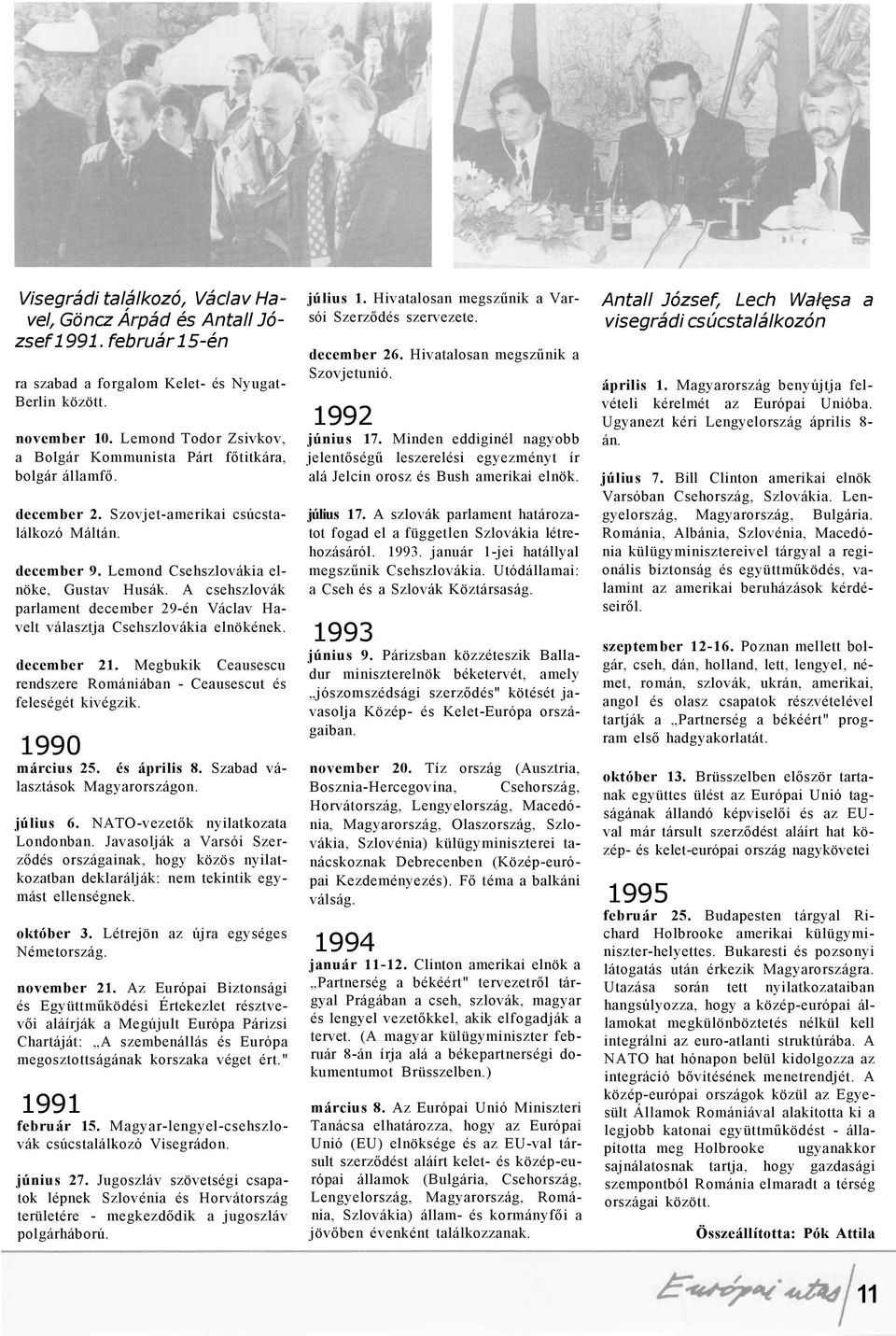 A csehszlovák parlament december 29-én Václav Havelt választja Csehszlovákia elnökének. december 21. Megbukik Ceausescu rendszere Romániában - Ceausescut és feleségét kivégzik. 1990 március 25.
