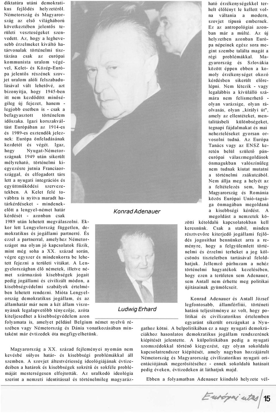 vált lehetővé, azt bizonyítja, hogy 1945-ben itt nem kezdődött minőségileg új fejezet, hanem - legjobb esetben is - csak a befagyasztott történelem időszaka.